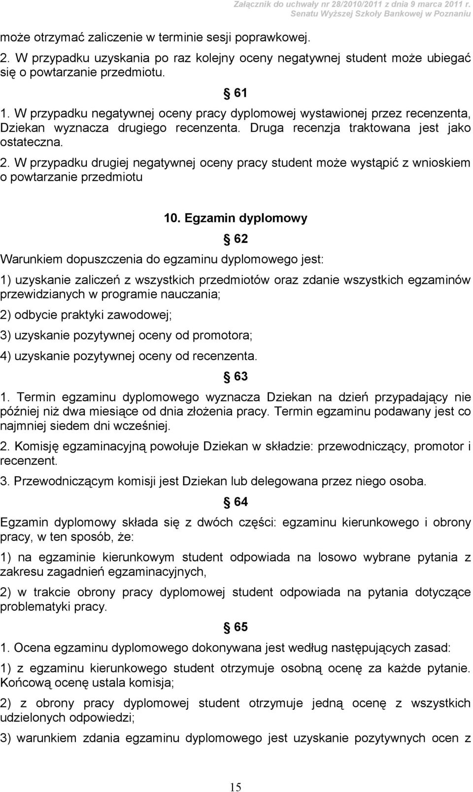 W przypadku drugiej negatywnej oceny pracy student może wystąpić z wnioskiem o powtarzanie przedmiotu 10.