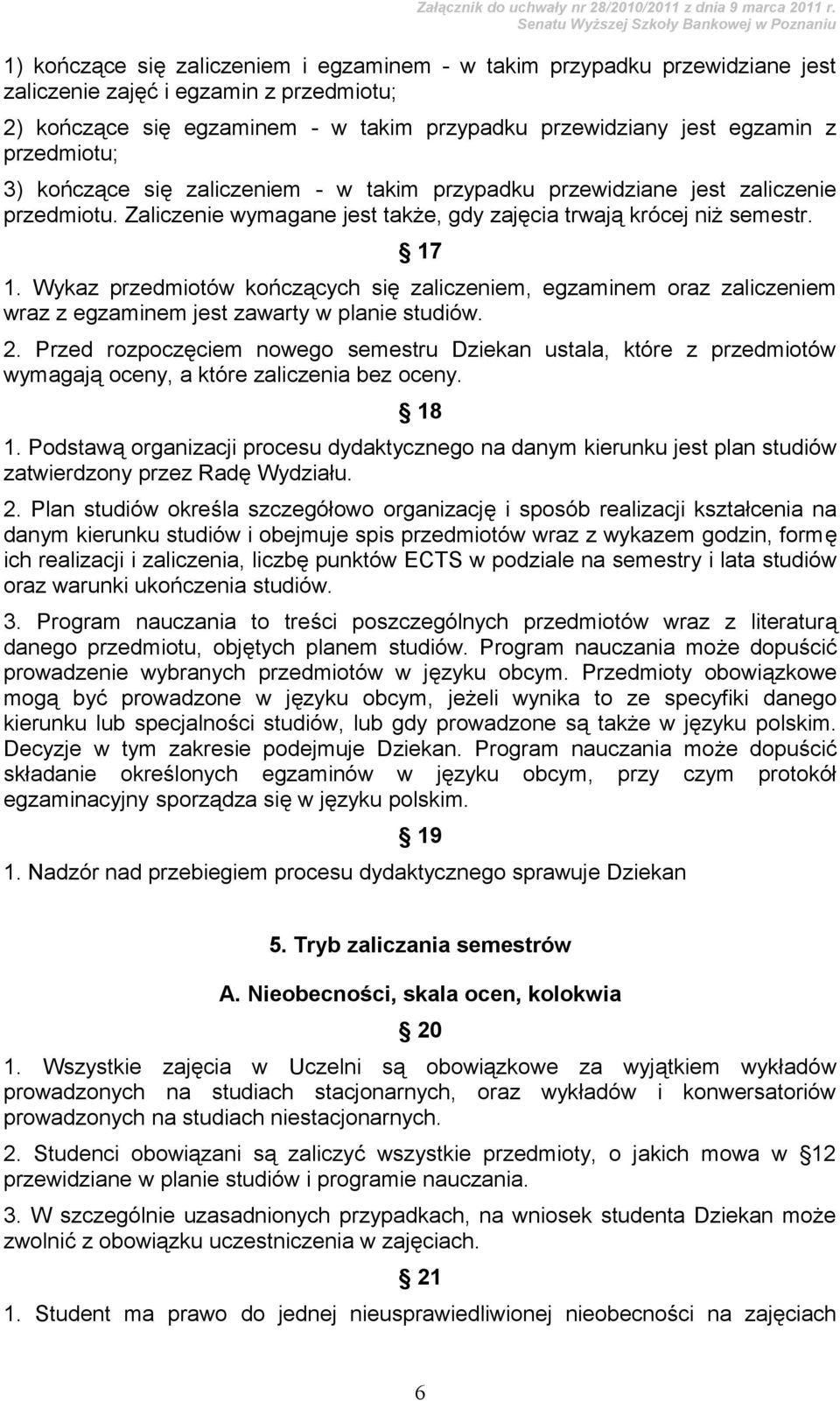 Wykaz przedmiotów kończących się zaliczeniem, egzaminem oraz zaliczeniem wraz z egzaminem jest zawarty w planie studiów. 2.