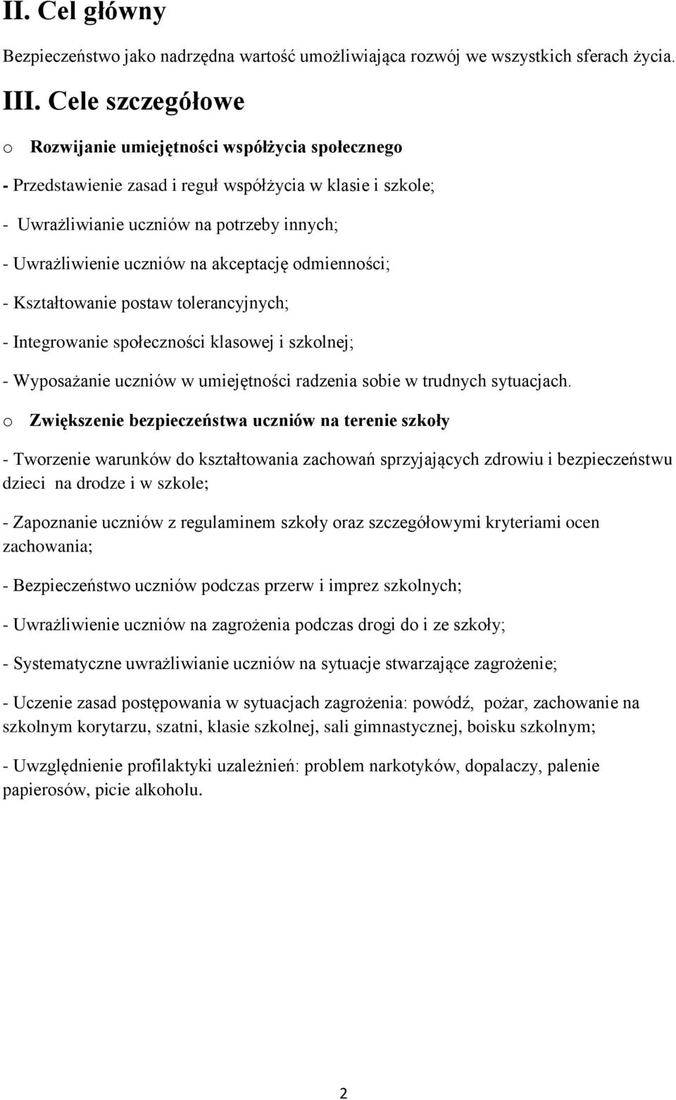 akceptację odmienności; - Kształtowanie postaw tolerancyjnych; - Integrowanie społeczności klasowej i szkolnej; - Wyposażanie uczniów w umiejętności radzenia sobie w trudnych sytuacjach.