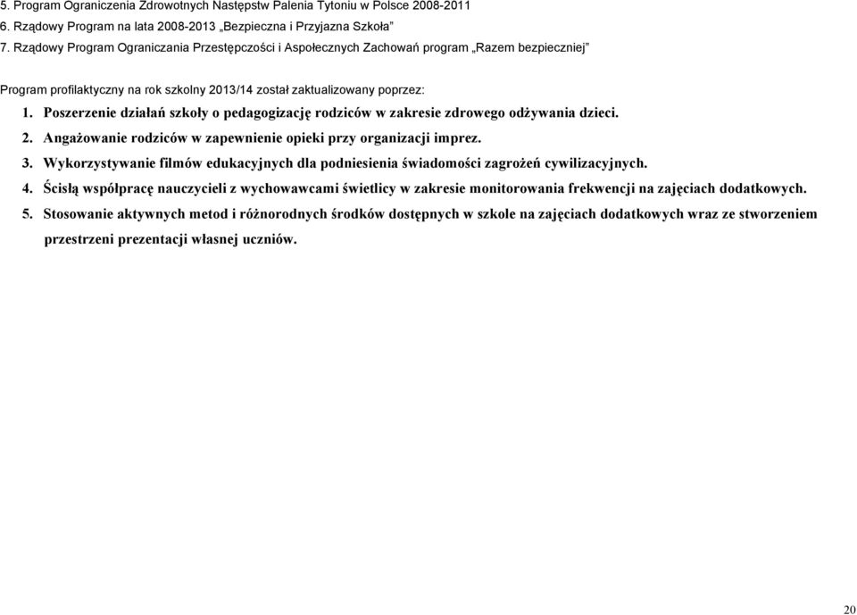 Poszerzenie działań szkoły o pedagogizację rodziców w zakresie zdrowego odżywania dzieci. 2. Angażowanie rodziców w zapewnienie opieki przy organizacji imprez. 3.