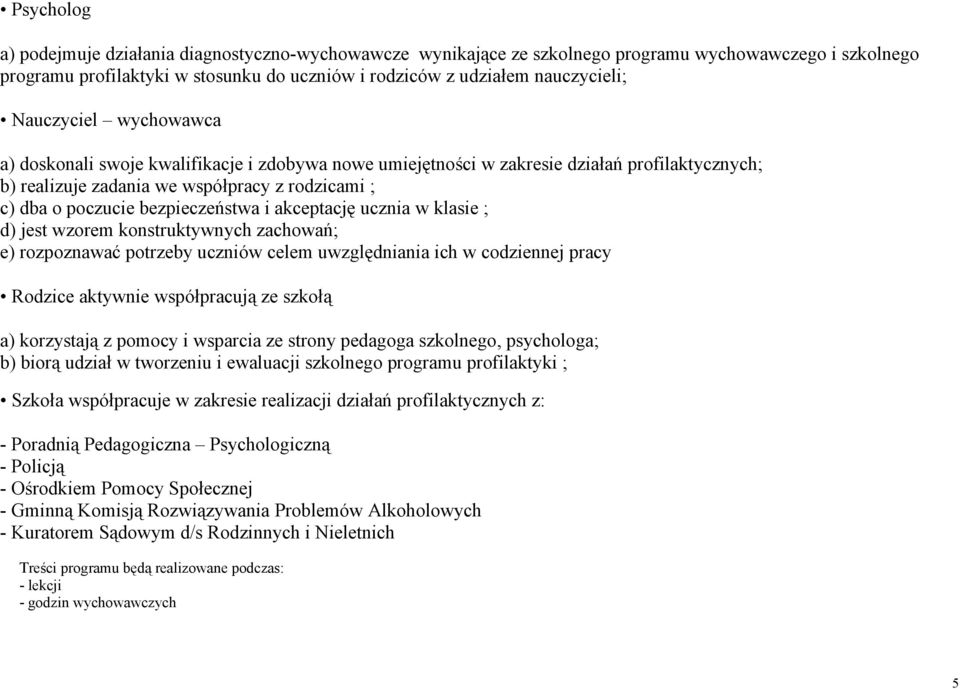 bezpieczeństwa i akceptację ucznia w klasie ; d) jest wzorem konstruktywnych zachowań; e) rozpoznawać potrzeby uczniów celem uwzględniania ich w codziennej pracy Rodzice aktywnie współpracują ze