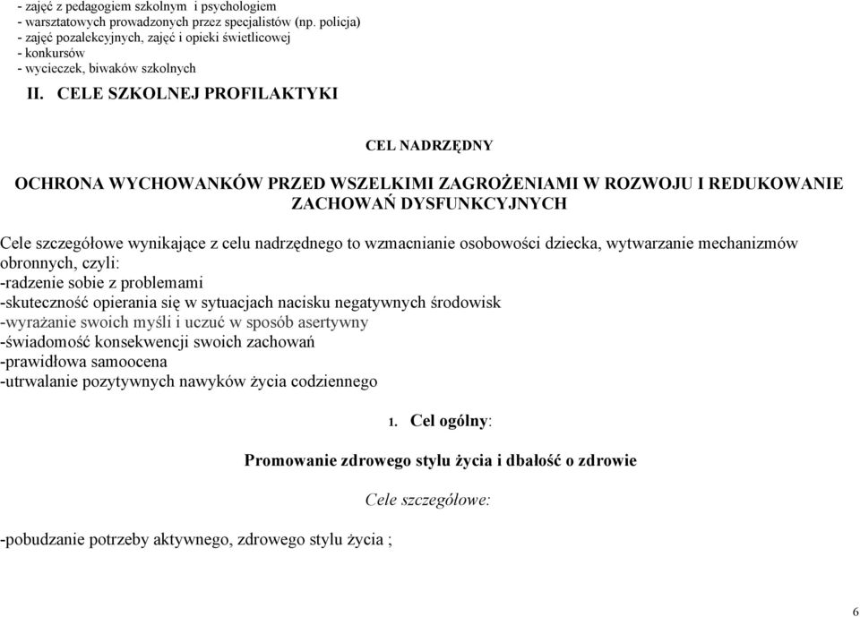 CELE SZKOLNEJ PROFILAKTYKI CEL NADRZĘDNY OCHRONA WYCHOWANKÓW PRZED WSZELKIMI ZAGROŻENIAMI W ROZWOJU I REDUKOWANIE ZACHOWAŃ DYSFUNKCYJNYCH Cele szczegółowe wynikające z celu nadrzędnego to wzmacnianie