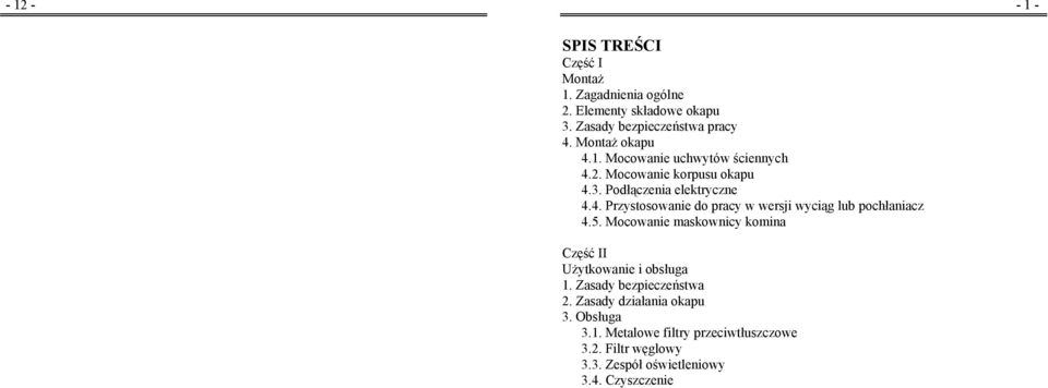 5. Mocowanie maskownicy komina Część II Użytkowanie i obsługa 1. Zasady bezpieczeństwa 2. Zasady działania okapu 3. Obsługa 3.1. Metalowe filtry przeciwtłuszczowe 3.