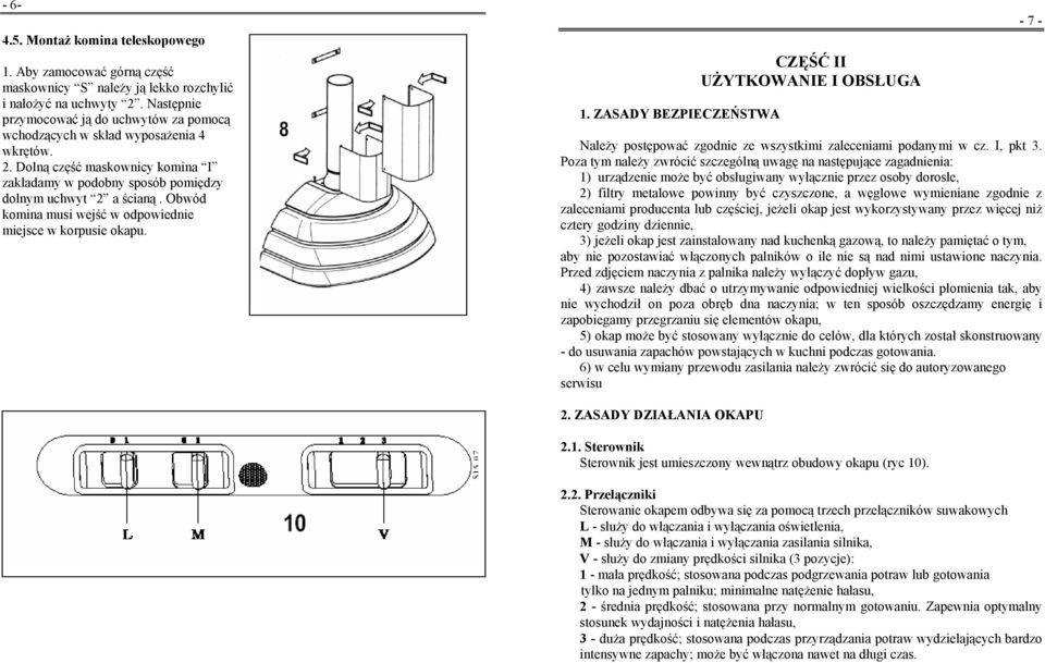 Obwód komina musi wejść w odpowiednie miejsce w korpusie okapu. 1. ZASADY BEZPIECZEŃSTWA CZĘŚĆ II UŻYTKOWANIE I OBSŁUGA Należy postępować zgodnie ze wszystkimi zaleceniami podanymi w cz. I, pkt 3.