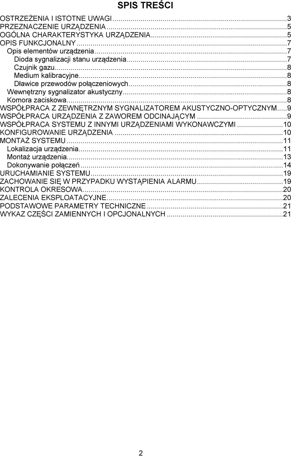 ..8 WSPÓŁPRACA Z ZEWNĘTRZNYM SYGNALIZATOREM AKUSTYCZNO-OPTYCZNYM...9 WSPÓŁPRACA URZĄDZENIA Z ZAWOREM ODCINAJĄCYM...9 WSPÓŁPRACA SYSTEMU Z INNYMI URZĄDZENIAMI WYKONAWCZYMI...10 KONFIGUROWANIE URZĄDZENIA.