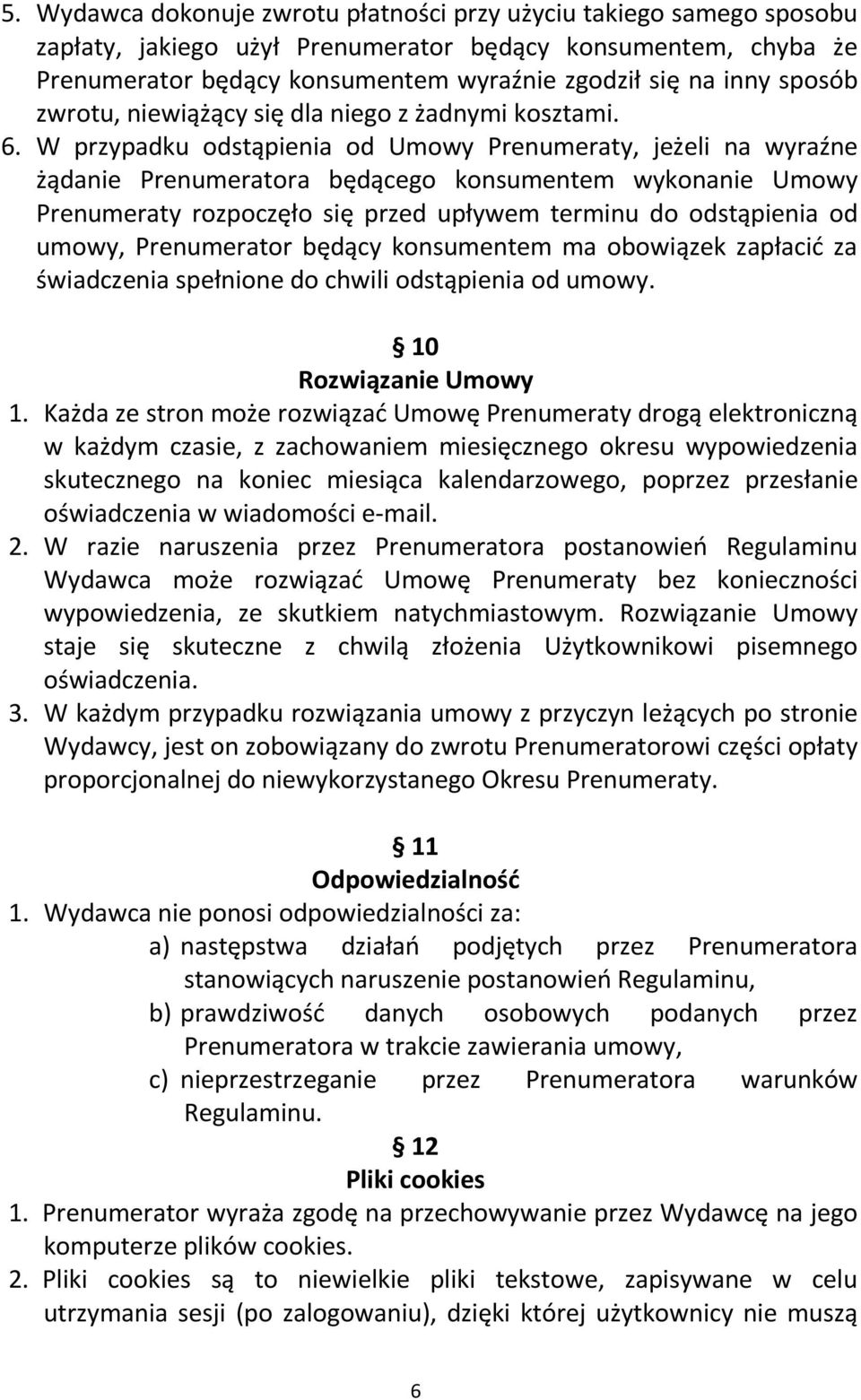 W przypadku odstąpienia od Umowy Prenumeraty, jeżeli na wyraźne żądanie Prenumeratora będącego konsumentem wykonanie Umowy Prenumeraty rozpoczęło się przed upływem terminu do odstąpienia od umowy,