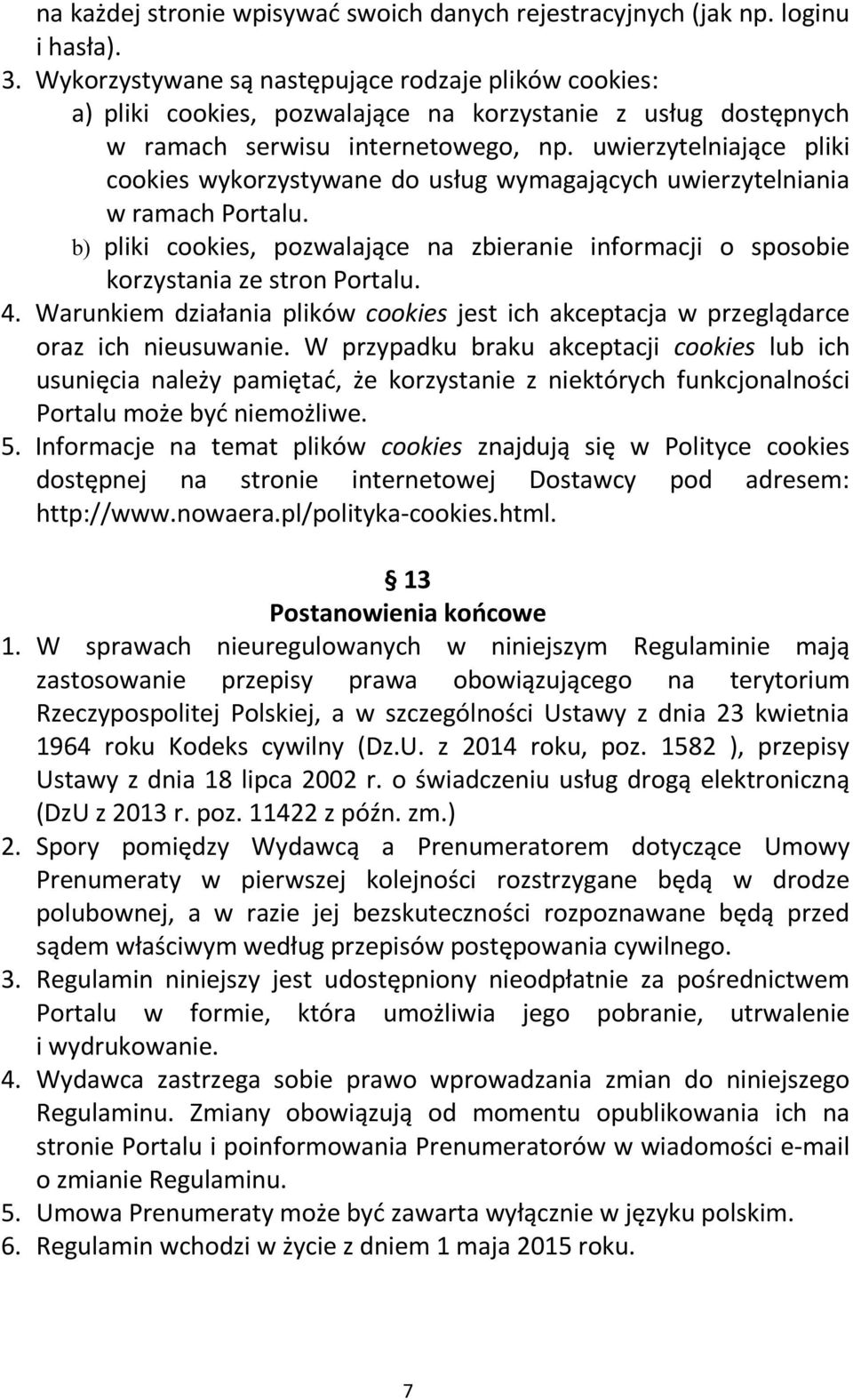 uwierzytelniające pliki cookies wykorzystywane do usług wymagających uwierzytelniania w ramach Portalu. b) pliki cookies, pozwalające na zbieranie informacji o sposobie korzystania ze stron Portalu.