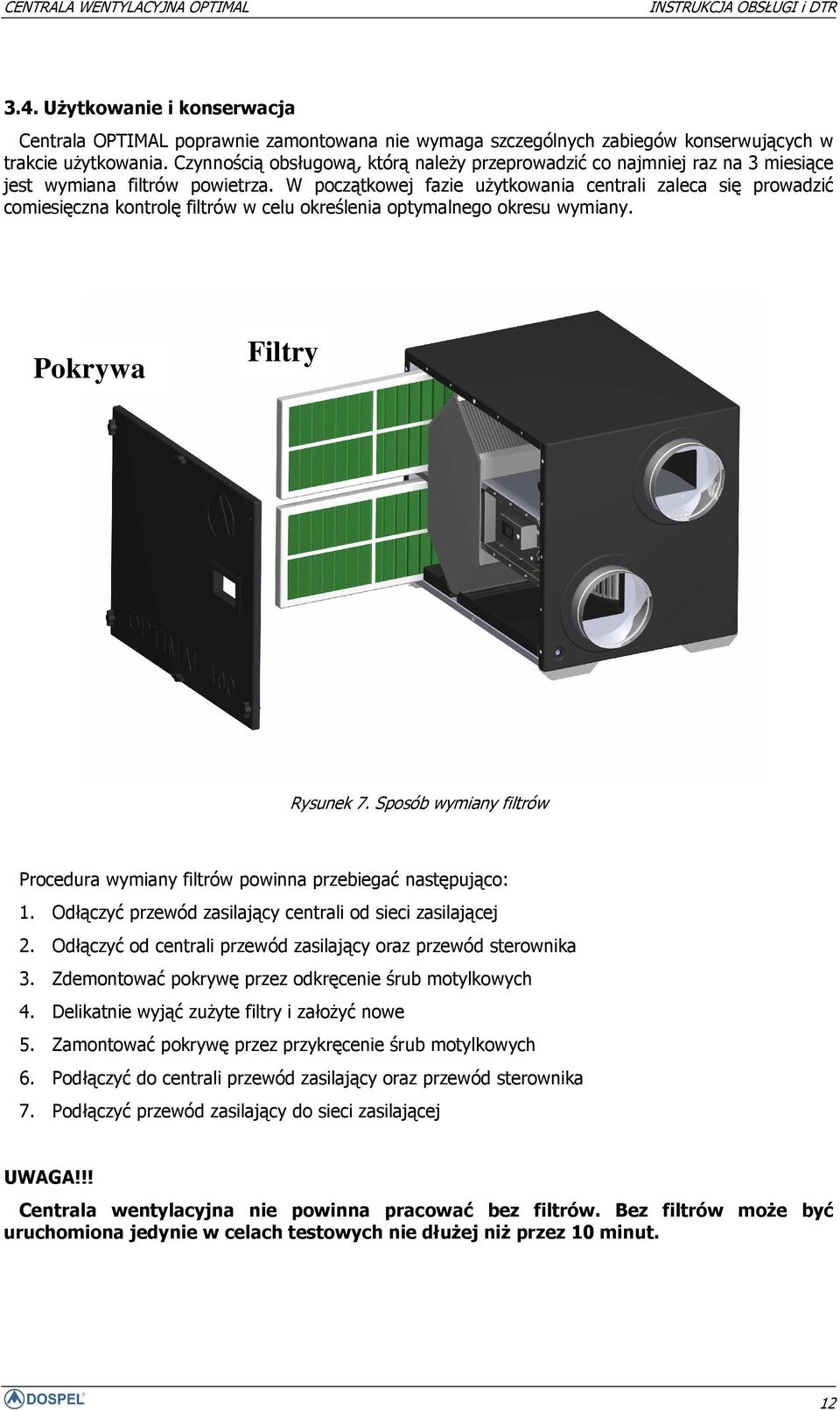 W początkowej fazie użytkowania centrali zaleca się prowadzić comiesięczna kontrolę filtrów w celu określenia optymalnego okresu wymiany. Pokrywa Filtry Rysunek 7.
