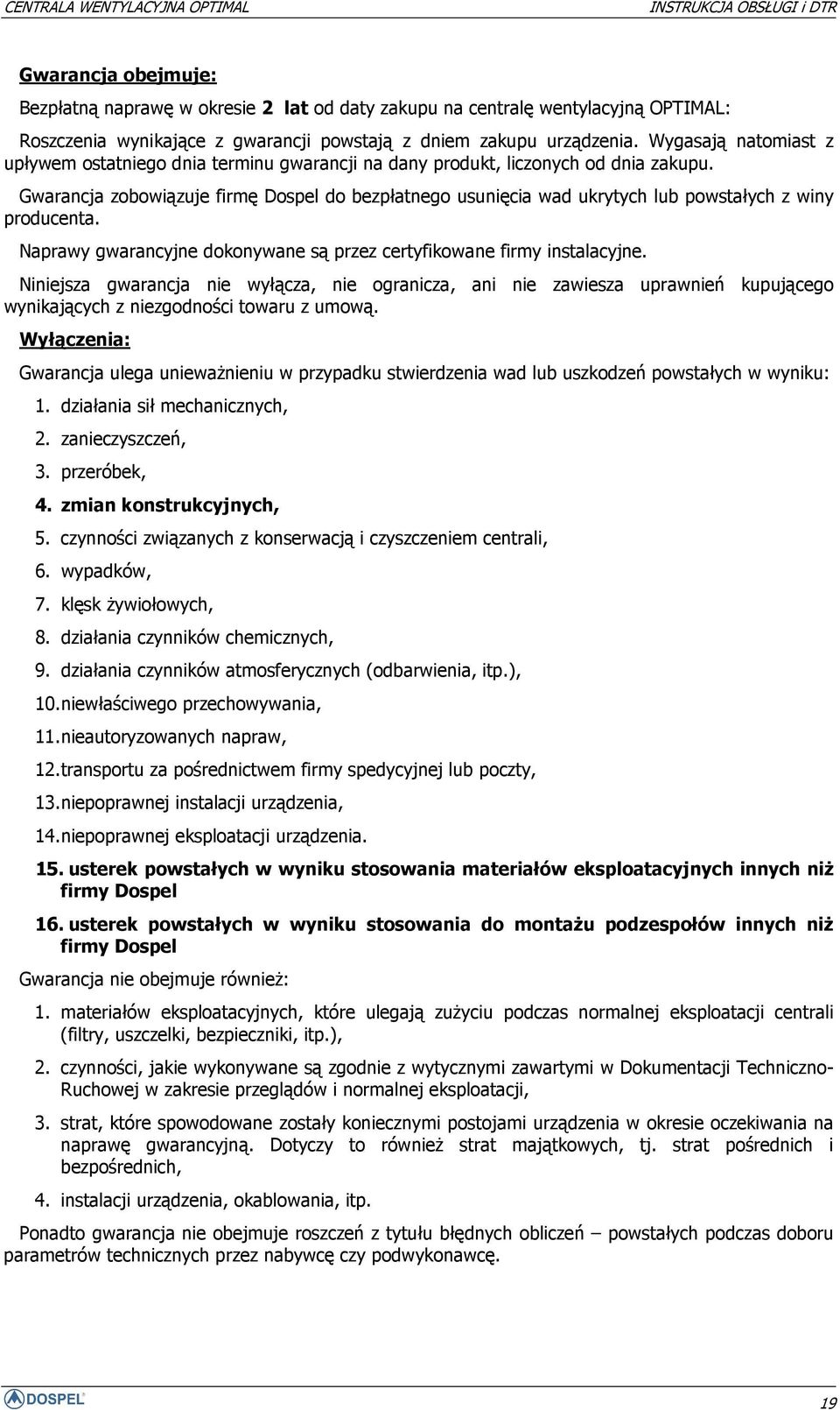 Gwarancja zobowiązuje firmę Dospel do bezpłatnego usunięcia wad ukrytych lub powstałych z winy producenta. Naprawy gwarancyjne dokonywane są przez certyfikowane firmy instalacyjne.