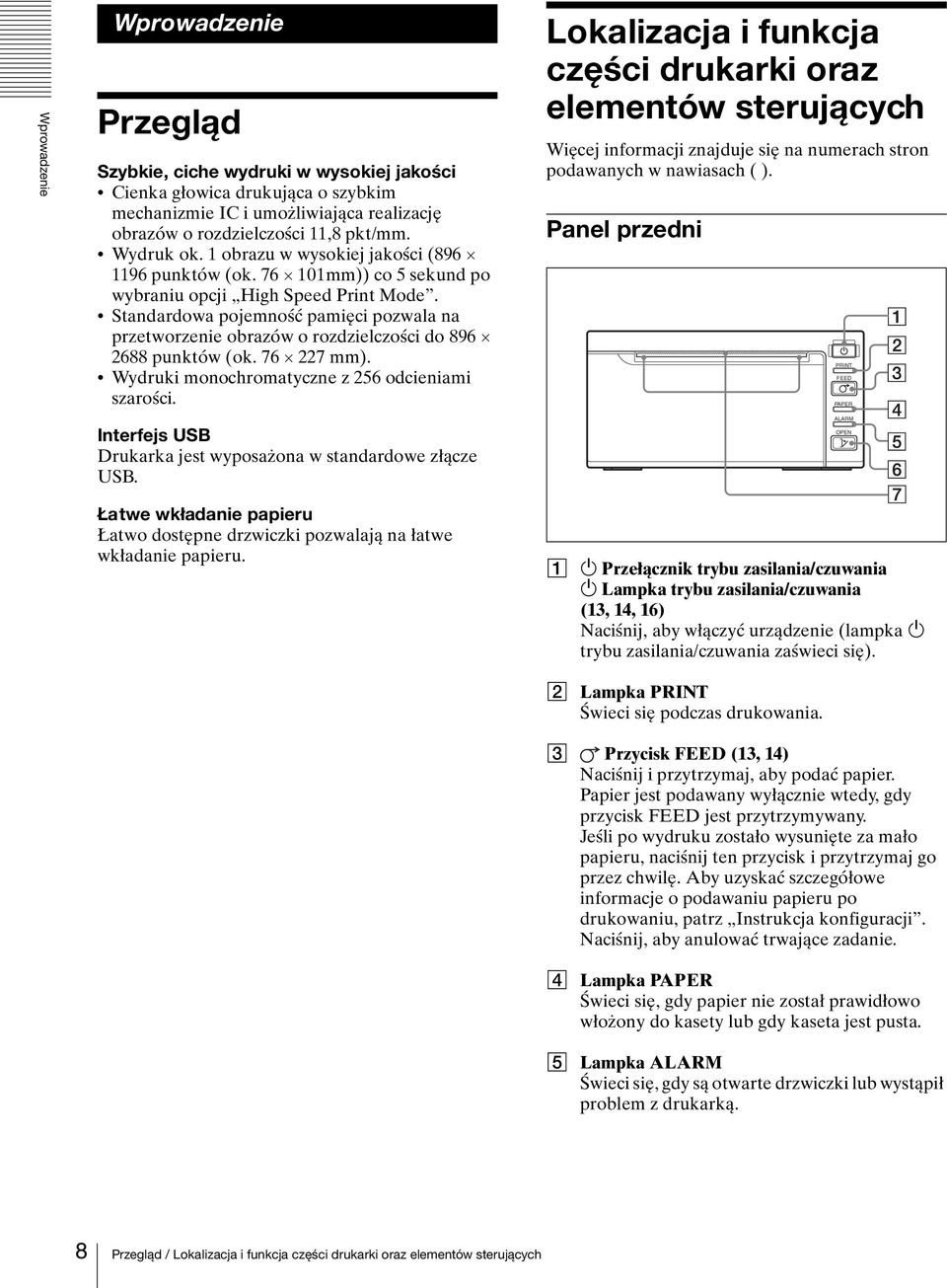 Standardowa pojemność pamięci pozwala na przetworzenie obrazów o rozdzielczości do 896 2688 punktów (ok. 76 227 mm). Wydruki monochromatyczne z 256 odcieniami szarości.