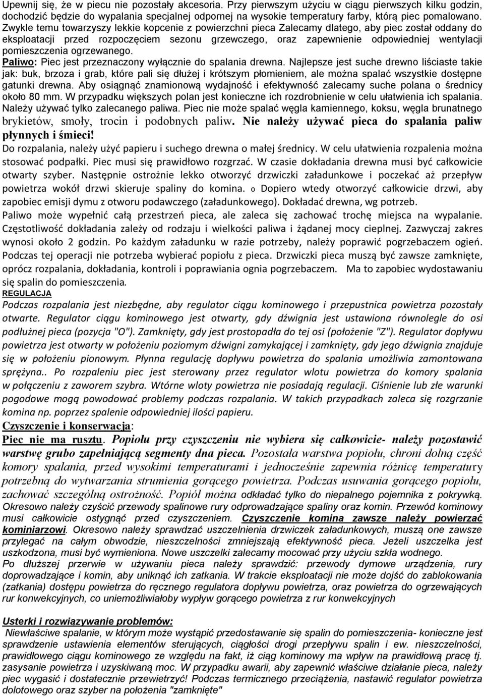 Zwykle temu towarzyszy lekkie kopcenie z powierzchni pieca Zalecamy dlatego, aby piec został oddany do eksploatacji przed rozpoczęciem sezonu grzewczego, oraz zapewnienie odpowiedniej wentylacji