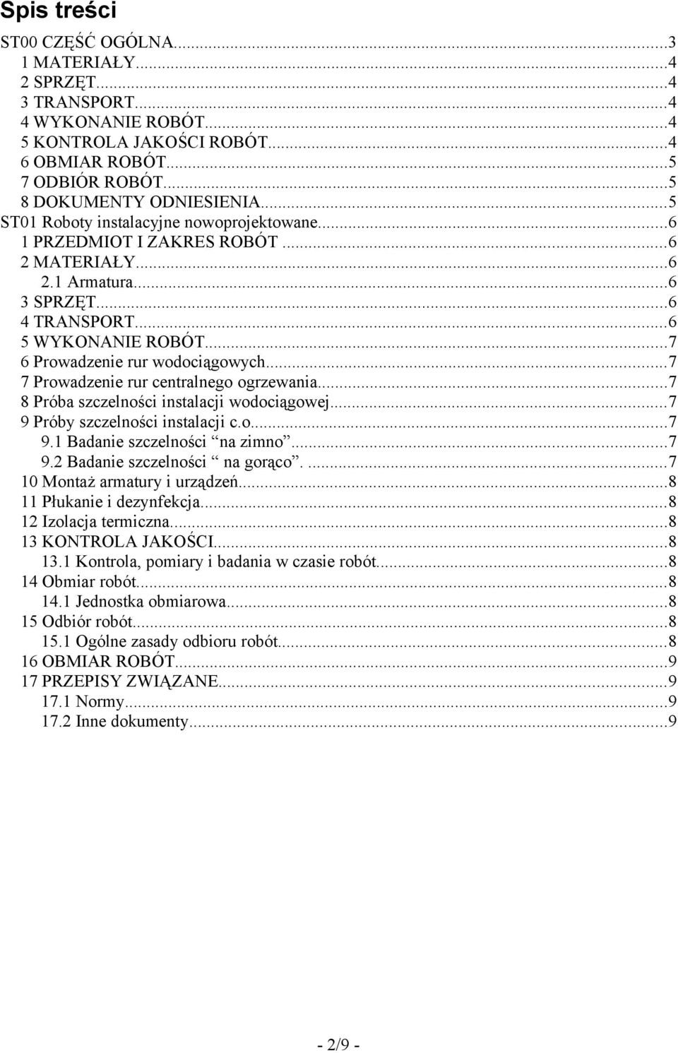 ..7 7 Prowadzenie rur centralnego ogrzewania...7 8 Próba szczelności instalacji wodociągowej...7 9 Próby szczelności instalacji c.o...7 9.1 Badanie szczelności na zimno...7 9.2 Badanie szczelności na gorąco.