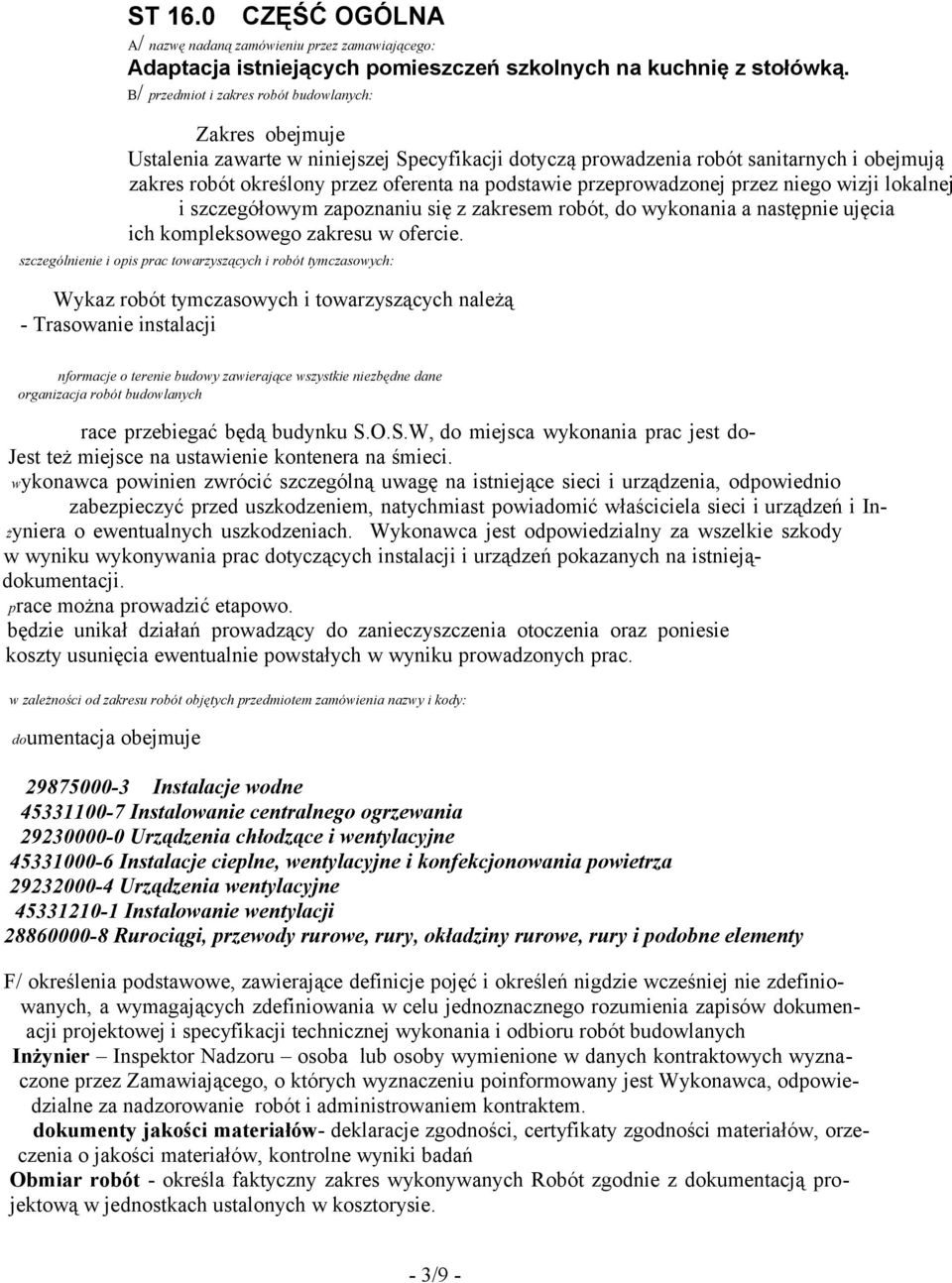 podstawie przeprowadzonej przez niego wizji lokalnej i szczegółowym zapoznaniu się z zakresem robót, do wykonania a następnie ujęcia ich kompleksowego zakresu w ofercie.