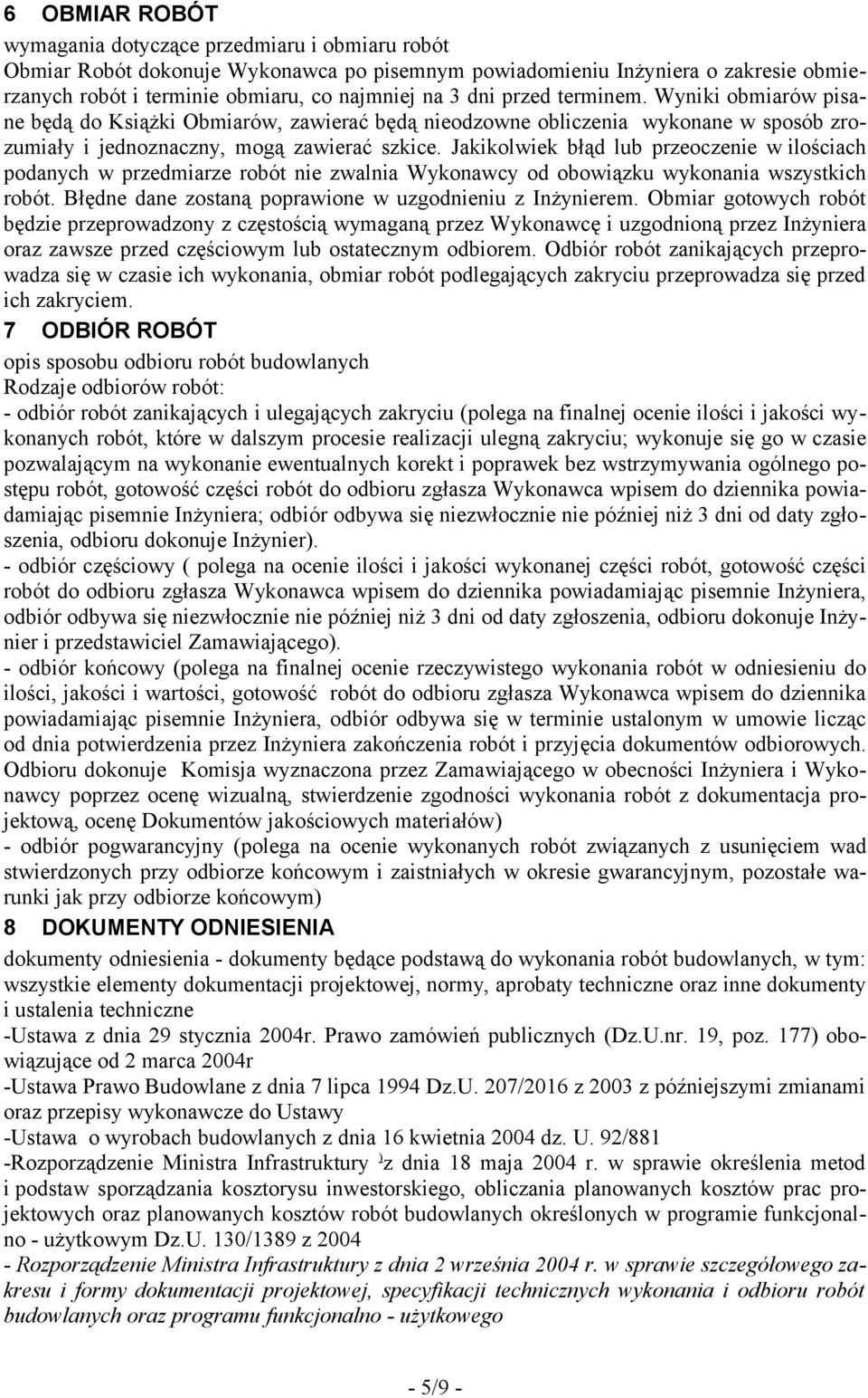 Jakikolwiek błąd lub przeoczenie w ilościach podanych w przedmiarze robót nie zwalnia Wykonawcy od obowiązku wykonania wszystkich robót. Błędne dane zostaną poprawione w uzgodnieniu z Inżynierem.