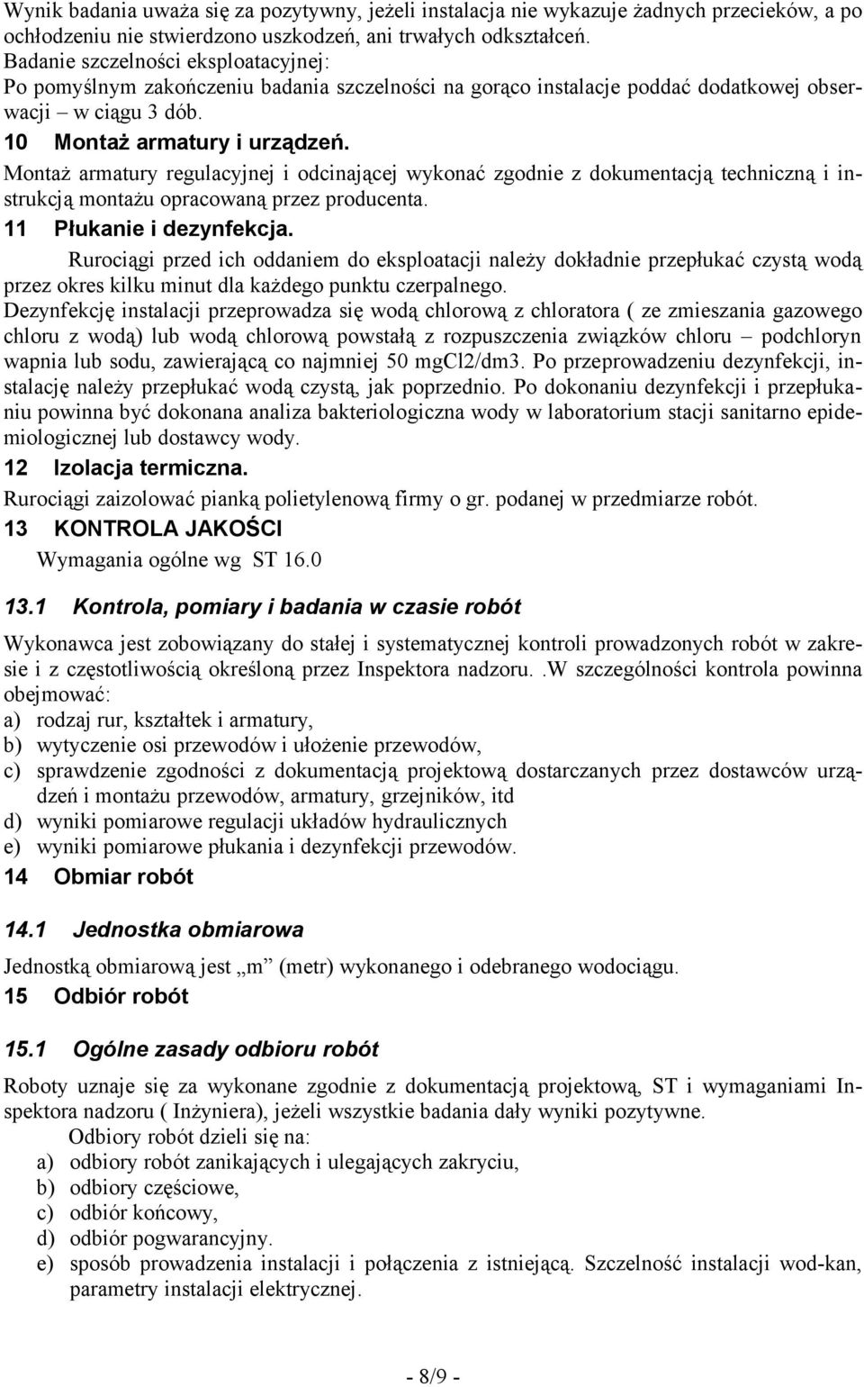 Montaż armatury regulacyjnej i odcinającej wykonać zgodnie z dokumentacją techniczną i instrukcją montażu opracowaną przez producenta. 11 Płukanie i dezynfekcja.