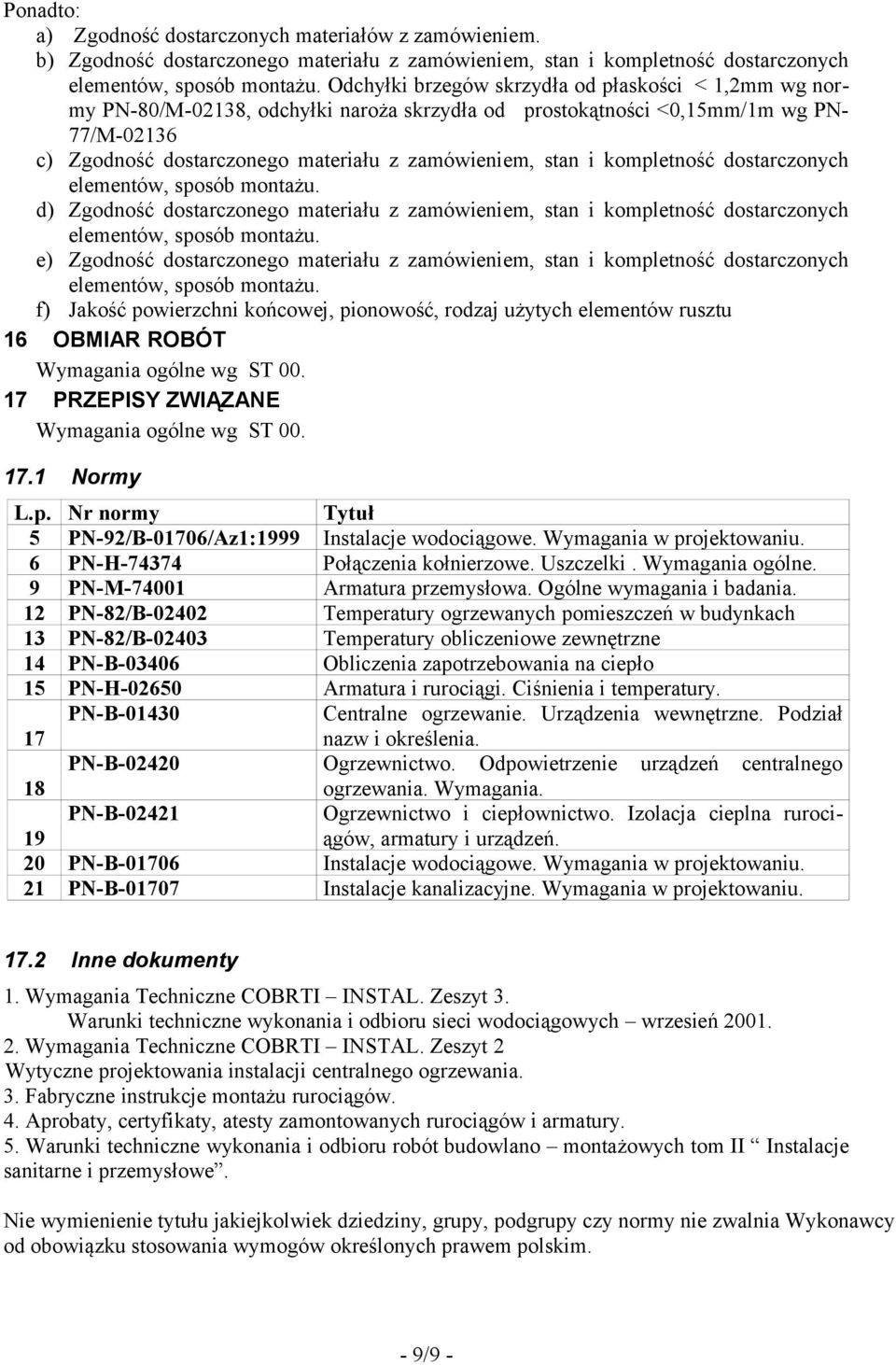 i kompletność dostarczonych elementów, sposób montażu. d) Zgodność dostarczonego materiału z zamówieniem, stan i kompletność dostarczonych elementów, sposób montażu.