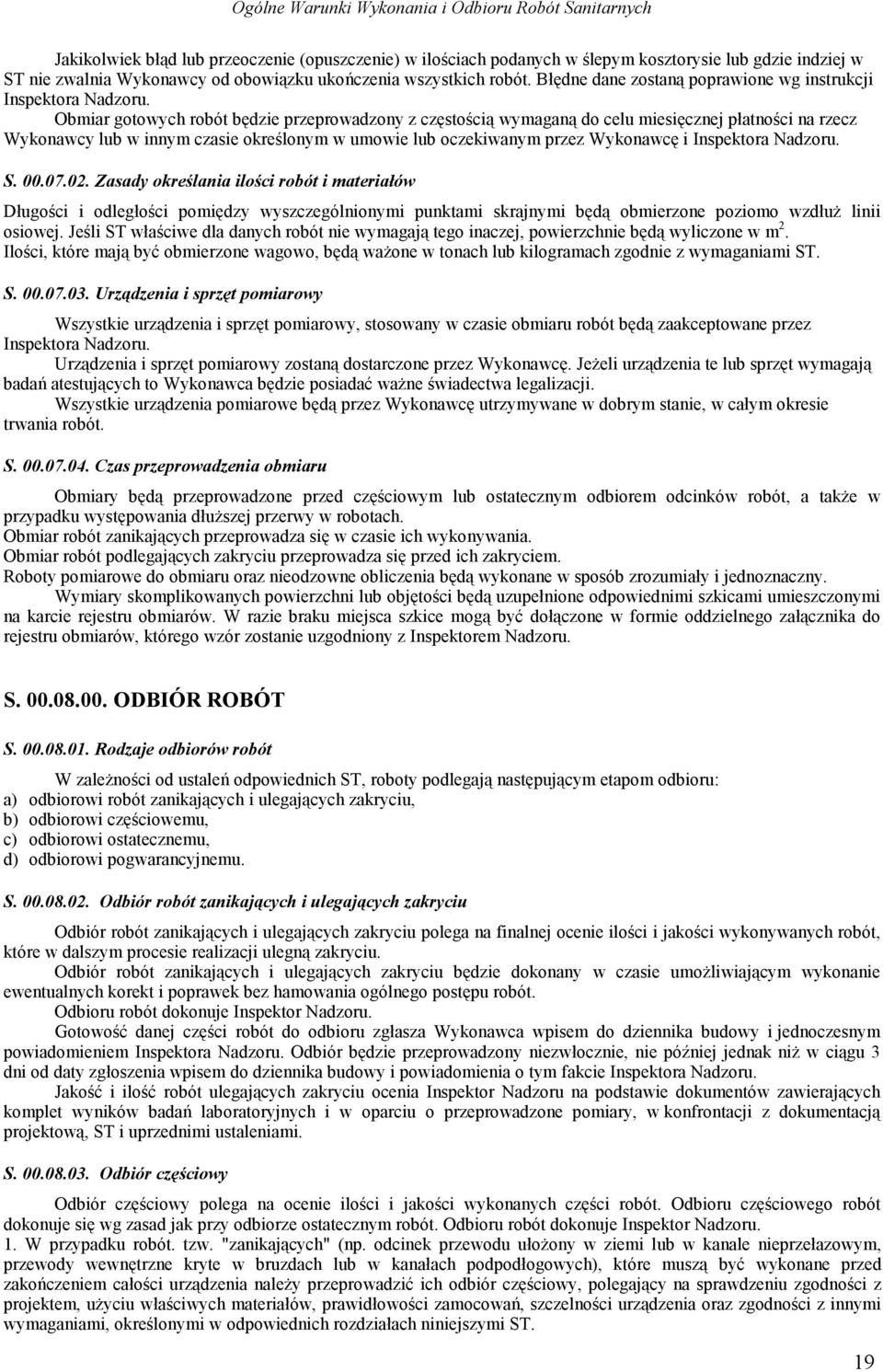 Obmiar gotowych robót będzie przeprowadzony z częstością wymaganą do celu miesięcznej płatności na rzecz Wykonawcy lub w innym czasie określonym w umowie lub oczekiwanym przez Wykonawcę i Inspektora