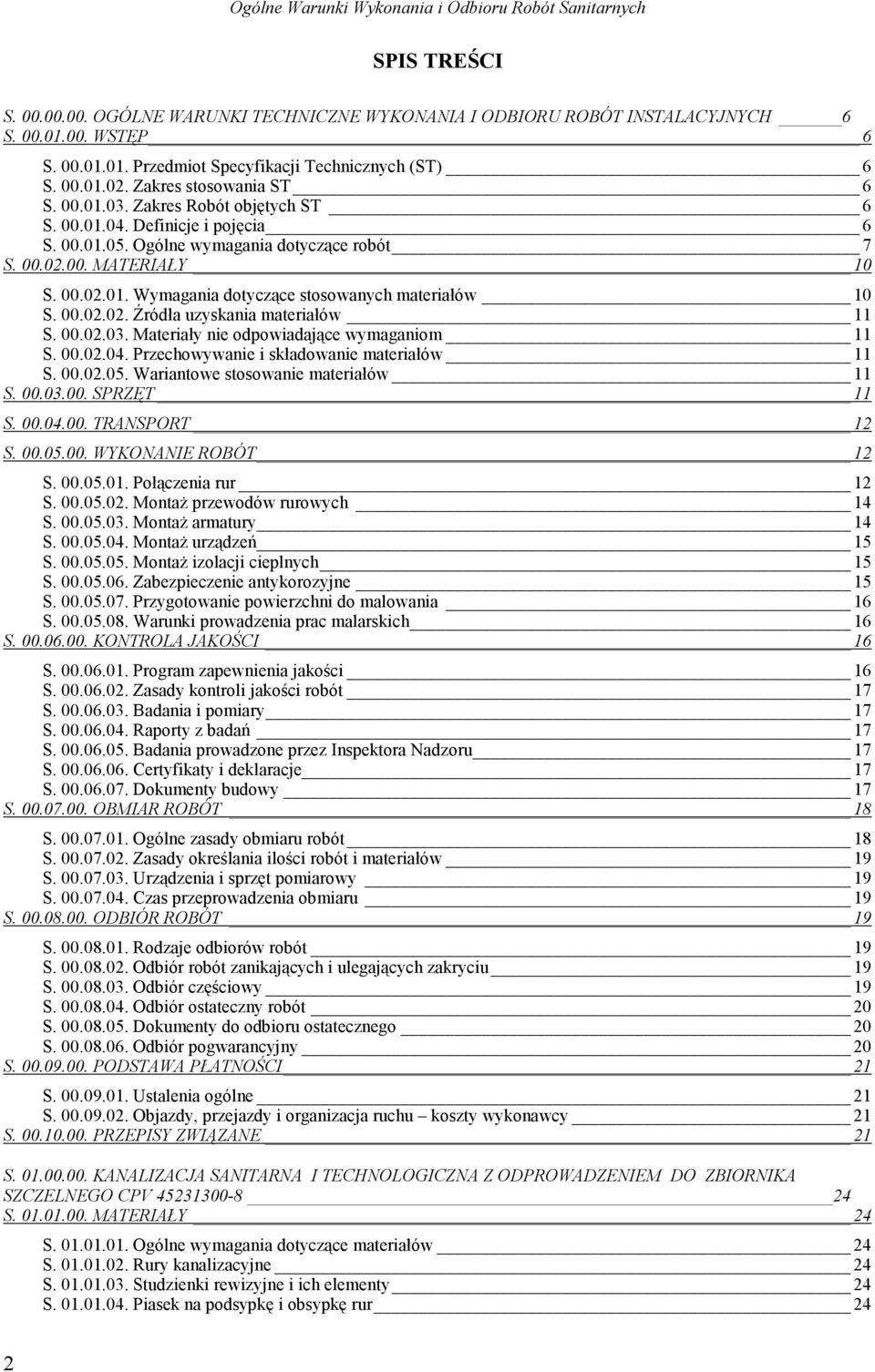 Ogólne wymagania dotyczące robót 7 S. 00.02.00. MATERIAŁY 10 S. 00.02.01. Wymagania dotyczące stosowanych materiałów 10 S. 00.02.02. Źródła uzyskania materiałów 11 S. 00.02.03.