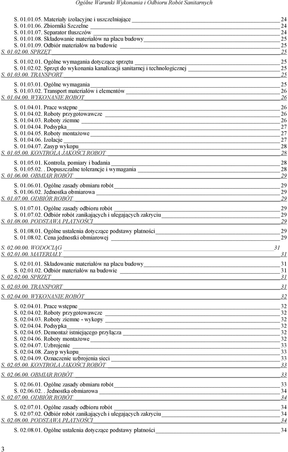 01.03.00. TRANSPORT 25 S. 01.03.01. Ogólne wymagania 25 S. 01.03.02. Transport materiałów i elementów 26 S. 01.04.00. WYKONANIE ROBOT 26 S. 01.04.01. Prace wstępne 26 S. 01.04.02. Roboty przygotowawcze 26 S.