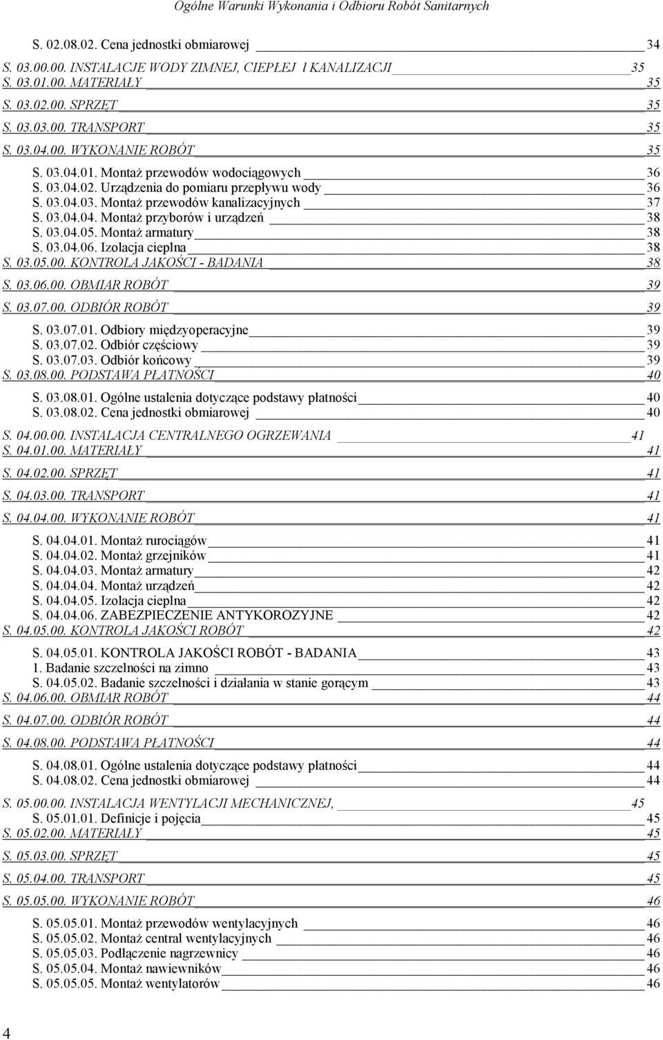 03.04.04. Montaż przyborów i urządzeń 38 S. 03.04.05. Montaż armatury 38 S. 03.04.06. Izolacja cieplna 38 S. 03.05.00. KONTROLA JAKOŚCI - BADANIA 38 S. 03.06.00. OBMIAR ROBÓT 39 S. 03.07.00. ODBIÓR ROBÓT 39 S.