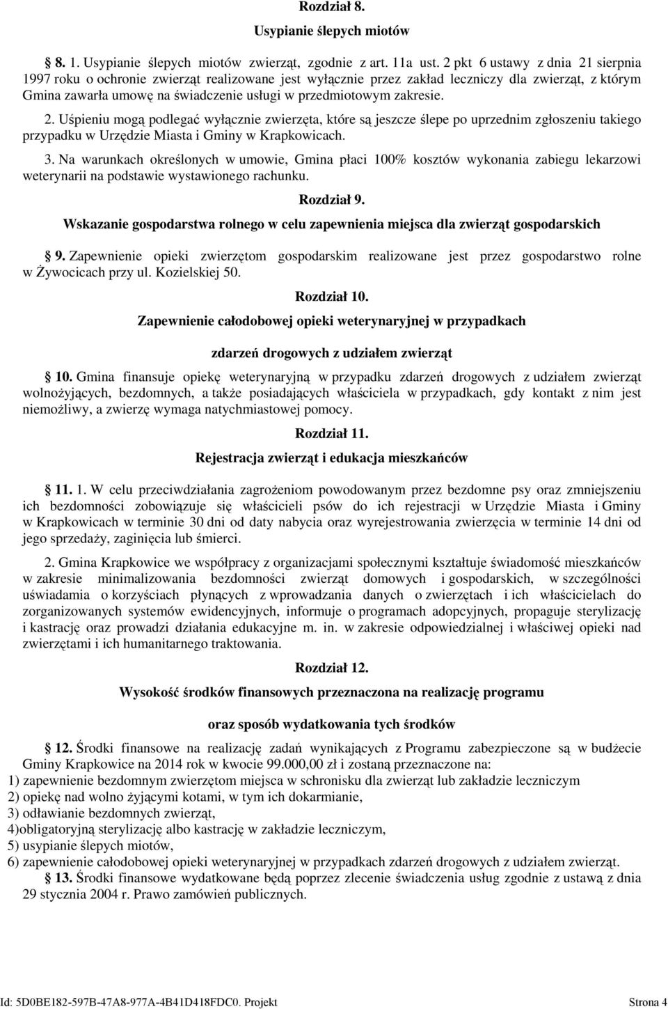 zakresie. 2. Uśpieniu mogą podlegać wyłącznie zwierzęta, które są jeszcze ślepe po uprzednim zgłoszeniu takiego przypadku w Urzędzie Miasta i Gminy w Krapkowicach. 3.