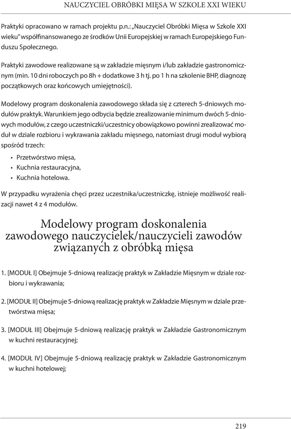 po 1 h na szkolenie BHP, diagnozę początkowych oraz końcowych umiejętności). Melowy program skonalenia zawowego składa się z czterech 5-dniowych mułów.