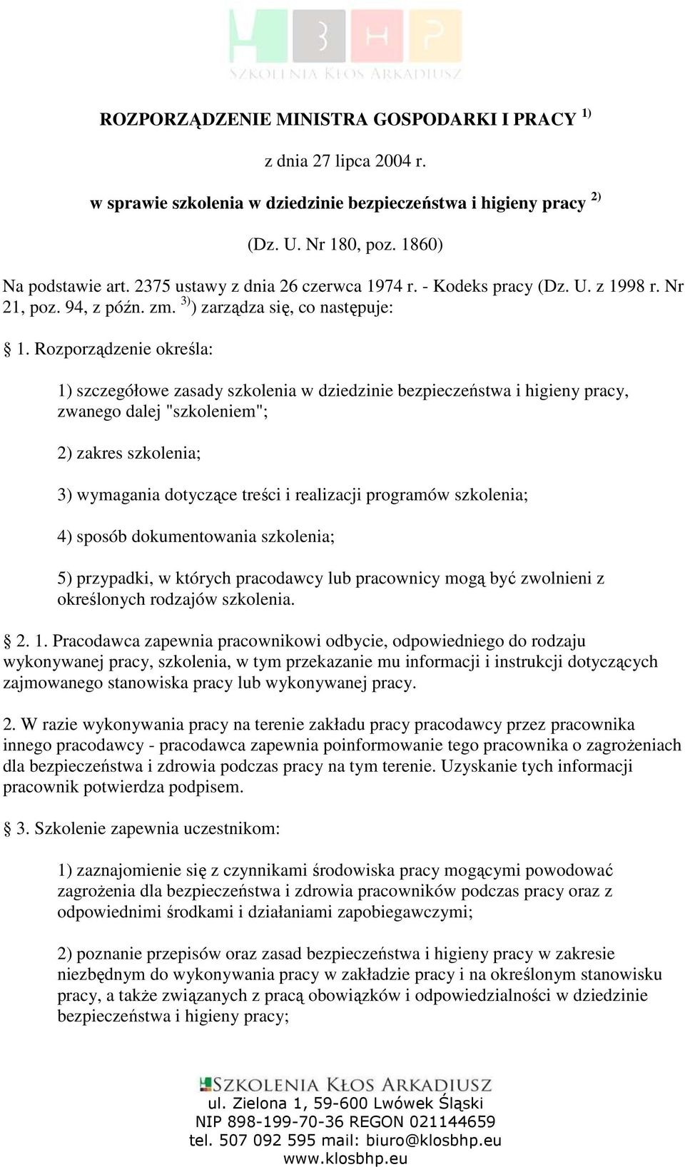 Rozporządzenie określa: 1) szczegółowe zasady szkolenia w dziedzinie bezpieczeństwa i higieny pracy, zwanego dalej "szkoleniem"; ) zakres szkolenia; ) wymagania dotyczące treści i realizacji