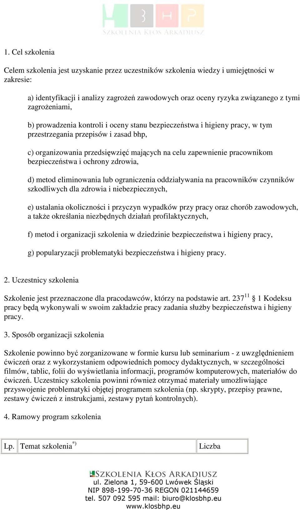 bezpieczeństwa i ochrony zdrowia, d) metod eliminowania lub ograniczenia oddziaływania na pracowników czynników szkodliwych dla zdrowia i niebezpiecznych, e) ustalania okoliczności i przyczyn