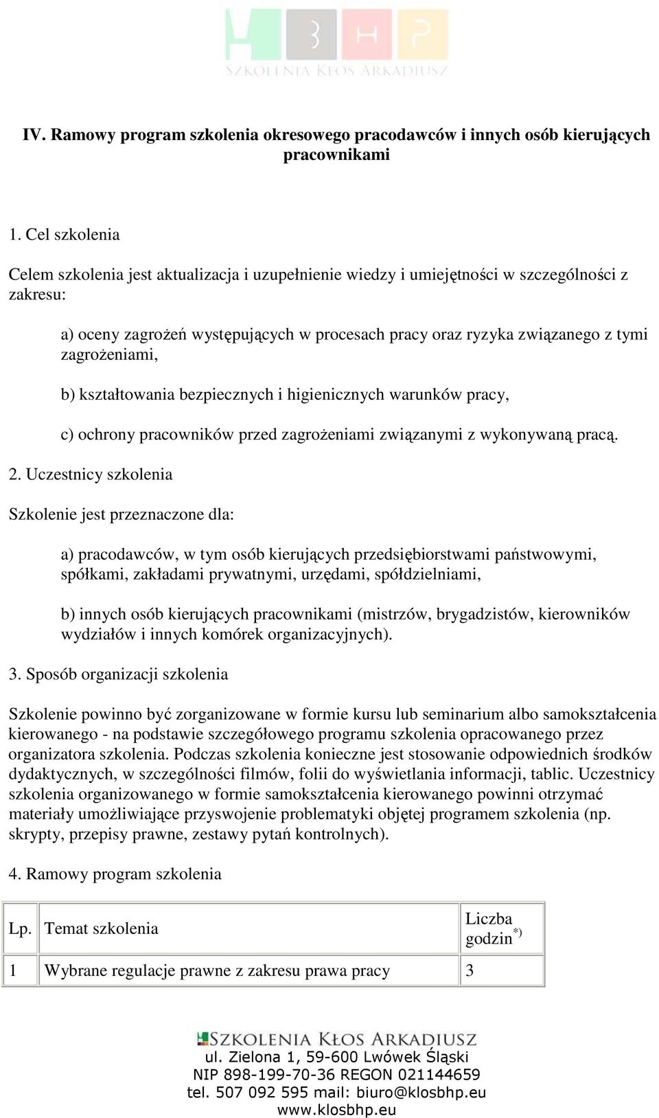 zagroŝeniami, b) kształtowania bezpiecznych i higienicznych warunków pracy, c) ochrony pracowników przed zagroŝeniami związanymi z wykonywaną pracą.