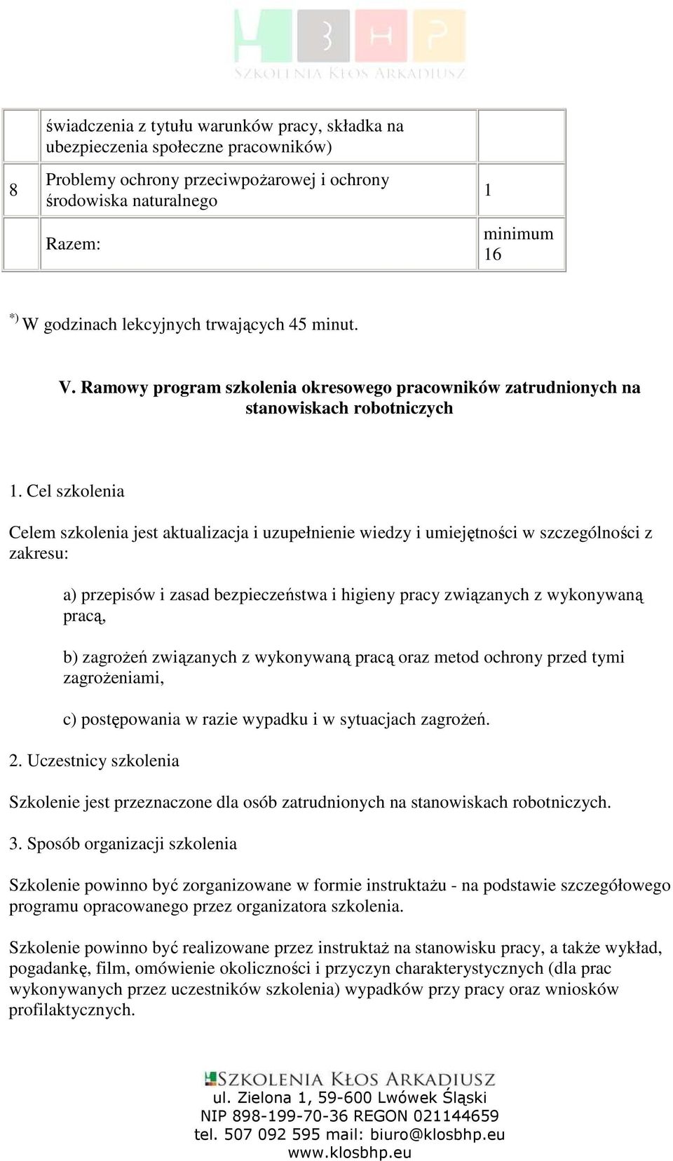 Cel szkolenia Celem szkolenia jest aktualizacja i uzupełnienie wiedzy i umiejętności w szczególności z zakresu: a) przepisów i zasad bezpieczeństwa i higieny pracy związanych z wykonywaną pracą, b)