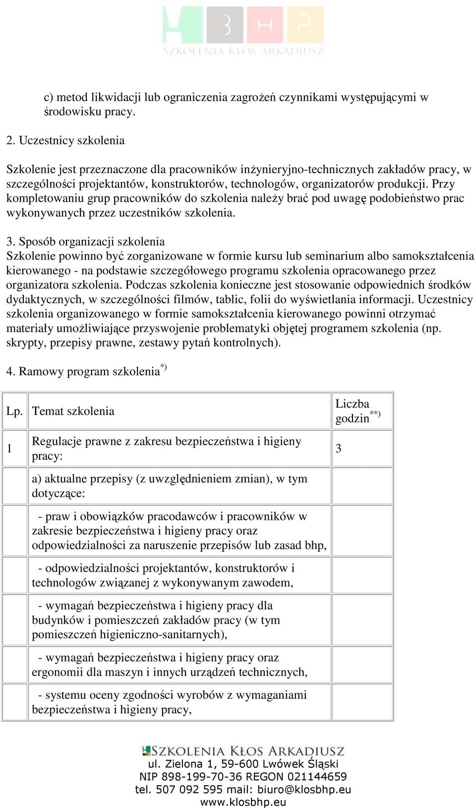 Przy kompletowaniu grup pracowników do szkolenia naleŝy brać pod uwagę podobieństwo prac wykonywanych przez uczestników szkolenia.