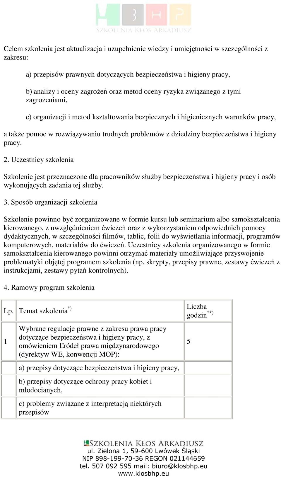 bezpieczeństwa i higieny pracy.. Uczestnicy szkolenia Szkolenie jest przeznaczone dla pracowników słuŝby bezpieczeństwa i higieny pracy i osób wykonujących zadania tej słuŝby.