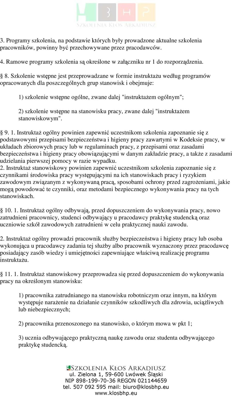 Szkolenie wstępne jest przeprowadzane w formie instruktaŝu według programów opracowanych dla poszczególnych grup stanowisk i obejmuje: 1) szkolenie wstępne ogólne, zwane dalej "instruktaŝem ogólnym";