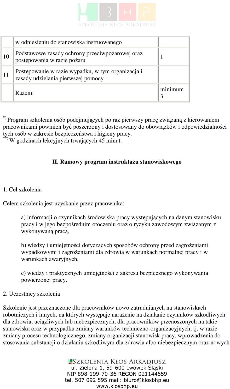 odpowiedzialności tych osób w zakresie bezpieczeństwa i higieny pracy. **) W godzinach lekcyjnych trwających 45 minut. II. Ramowy program instruktaŝu stanowiskowego 1.