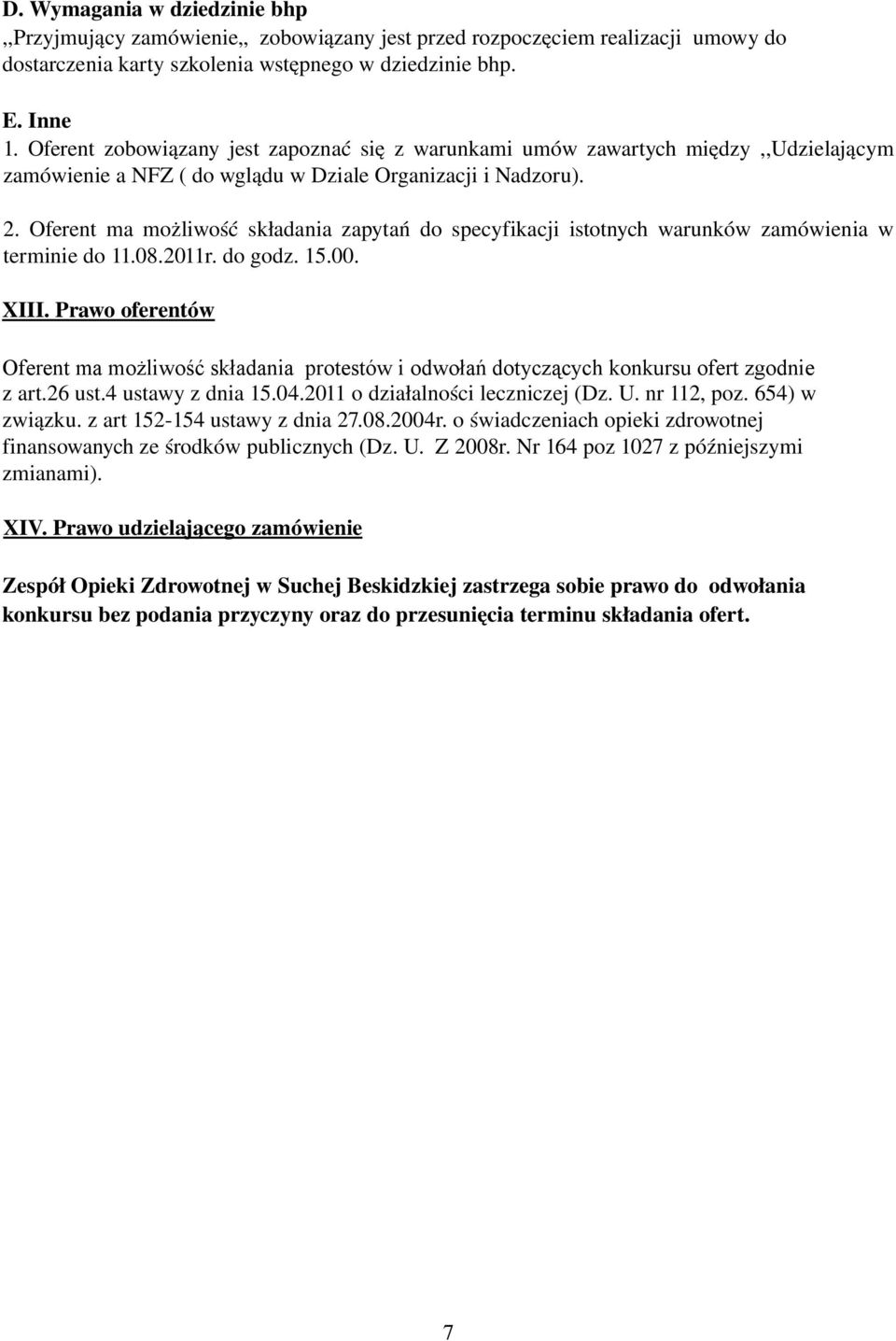 Oferent ma możliwość składania zapytań do specyfikacji istotnych warunków zamówienia w terminie do 11.08.2011r. do godz. 15.00. XIII.