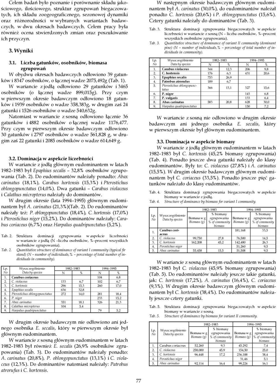 Liczba gatunków, osobników, biomasa zgrupowań W obydwu okresach badawczych odłowiono 39 gatunków i 8347 osobników, o łącznej wadze 2075,492g (Tab. 1).