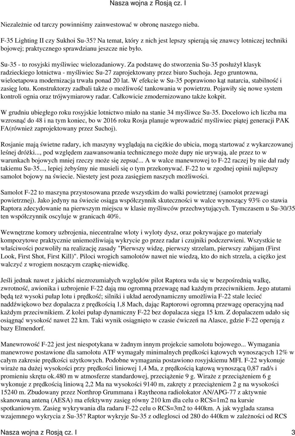 Za podstawę do stworzenia Su-35 posłużył klasyk radzieckiego lotnictwa - myśliwiec Su-27 zaprojektowany przez biuro Suchoja. Jego gruntowna, wieloetapowa modernizacja trwała ponad 20 lat.