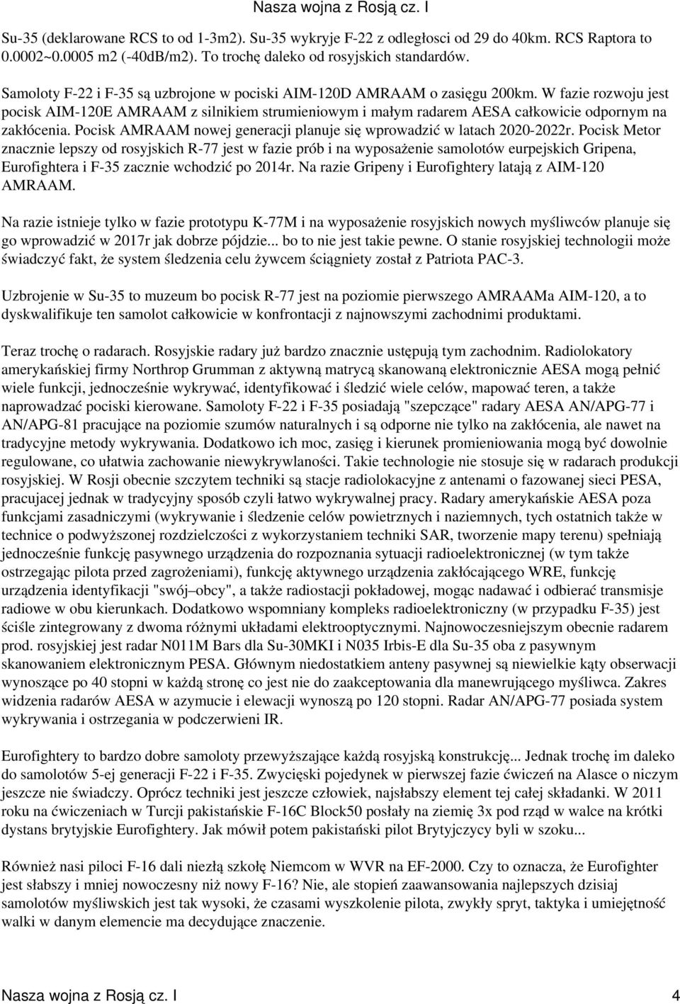 W fazie rozwoju jest pocisk AIM-120E AMRAAM z silnikiem strumieniowym i małym radarem AESA całkowicie odpornym na zakłócenia. Pocisk AMRAAM nowej generacji planuje się wprowadzić w latach 2020-2022r.