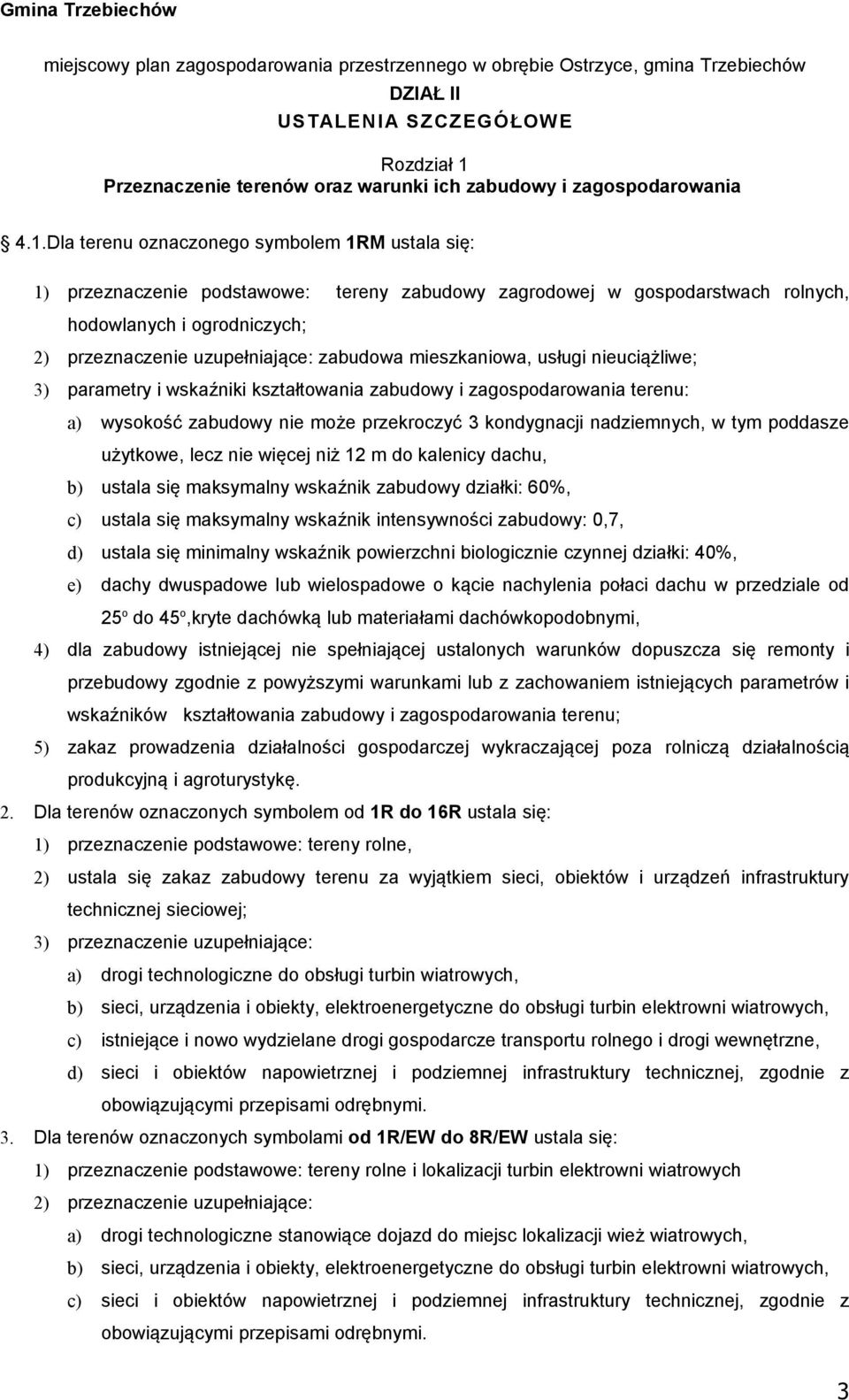 Dla terenu oznaczonego symbolem 1RM ustala się: 1) przeznaczenie podstawowe: tereny zabudowy zagrodowej w gospodarstwach rolnych, hodowlanych i ogrodniczych; 2) przeznaczenie uzupełniające: zabudowa