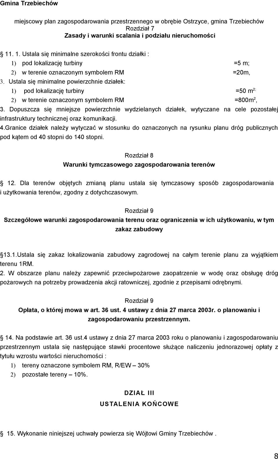 Dopuszcza się mniejsze powierzchnie wydzielanych działek, wytyczane na cele pozostałej infrastruktury technicznej oraz komunikacji. 4.