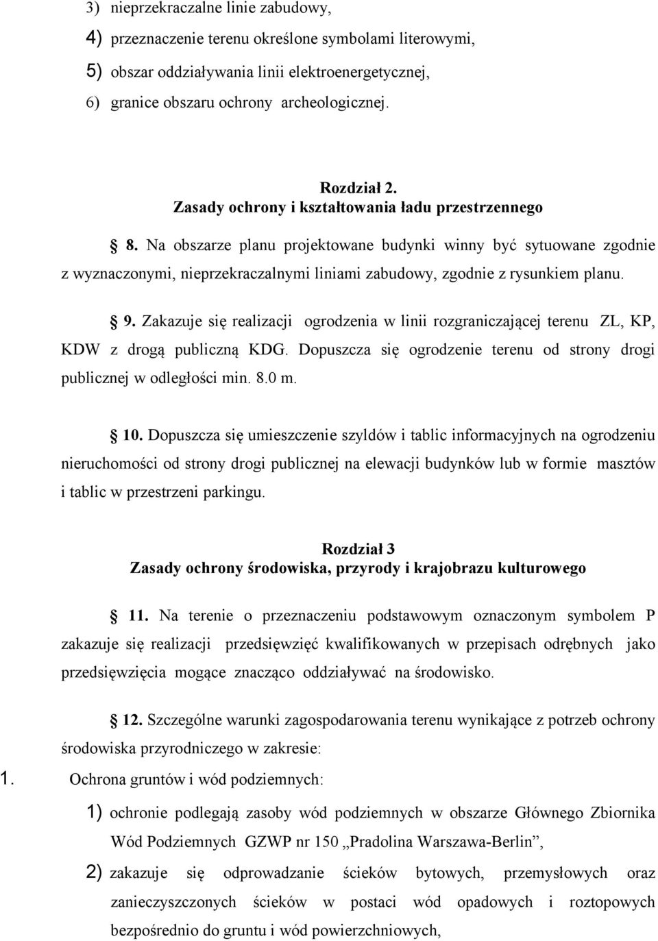 9. Zakazuje się realizacji ogrodzenia w linii rozgraniczającej terenu ZL, KP, KDW z drogą publiczną KDG. Dopuszcza się ogrodzenie terenu od strony drogi publicznej w odległości min. 8.0 m. 10.