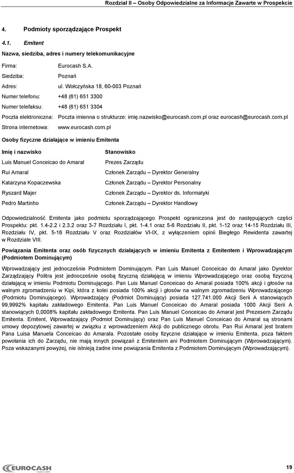 pl oraz eurocash@eurocash.com.pl Strona internetowa: www.eurocash.com.pl Osoby fizyczne działające w imieniu Emitenta Rui Amaral Katarzyna Kopaczewska Ryszard Majer Pedro Martinho Dyrektor Generalny Dyrektor Personalny Dyrektor ds.