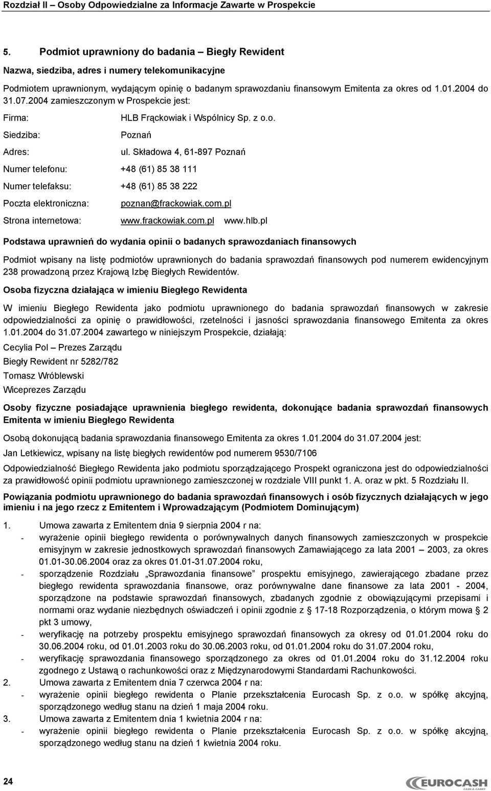 Składowa 4, 61-897 Poznań Numer telefonu: +48 (61) 85 38 111 Numer telefaksu: +48 (61) 85 38 222 Poczta elektroniczna: poznan@frackowiak.com.pl Strona internetowa: www.frackowiak.com.pl www.hlb.