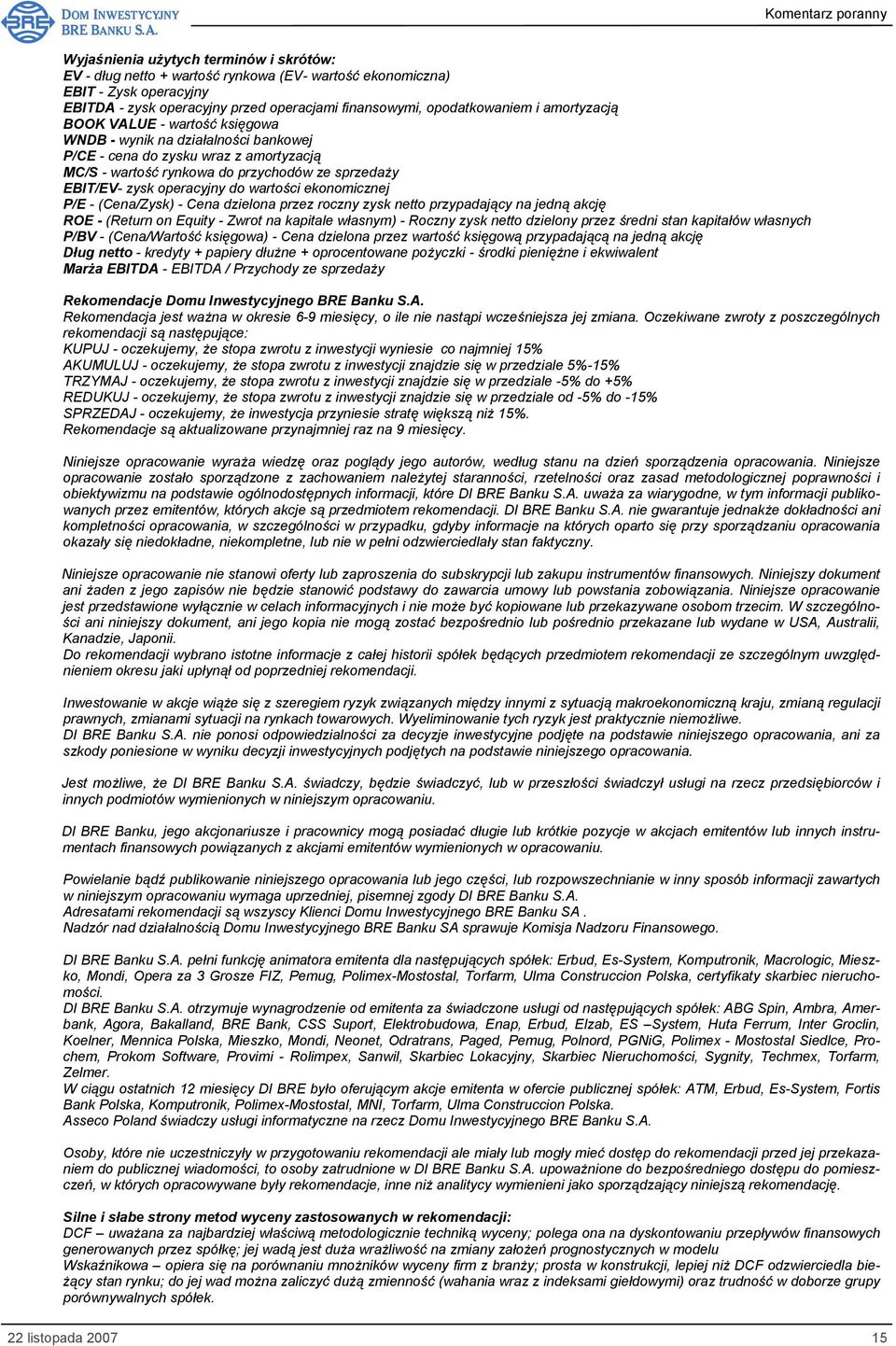 wartości ekonomicznej P/E - (Cena/Zysk) - Cena dzielona przez roczny zysk netto przypadający na jedną akcję ROE - (Return on Equity - Zwrot na kapitale własnym) - Roczny zysk netto dzielony przez