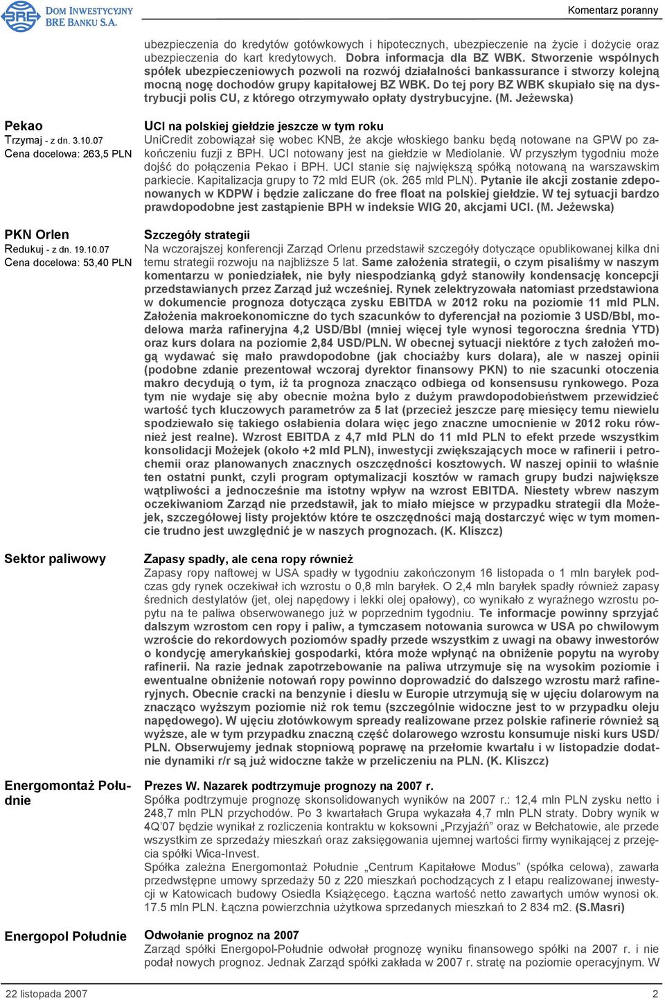 Do tej pory BZ WBK skupiało się na dystrybucji polis CU, z którego otrzymywało opłaty dystrybucyjne. (M. Jeżewska) Pekao Trzymaj - z dn. 3.10.07 Cena docelowa: 263,5 PLN PKN Orlen Redukuj - z dn. 19.