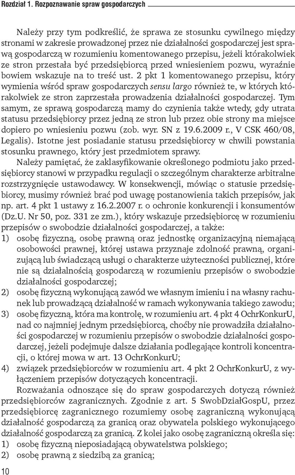 rozumieniu komentowanego przepisu, jeżeli którakolwiek ze stron przestała być przedsiębiorcą przed wniesieniem pozwu, wyraźnie bowiem wskazuje na to treść ust.