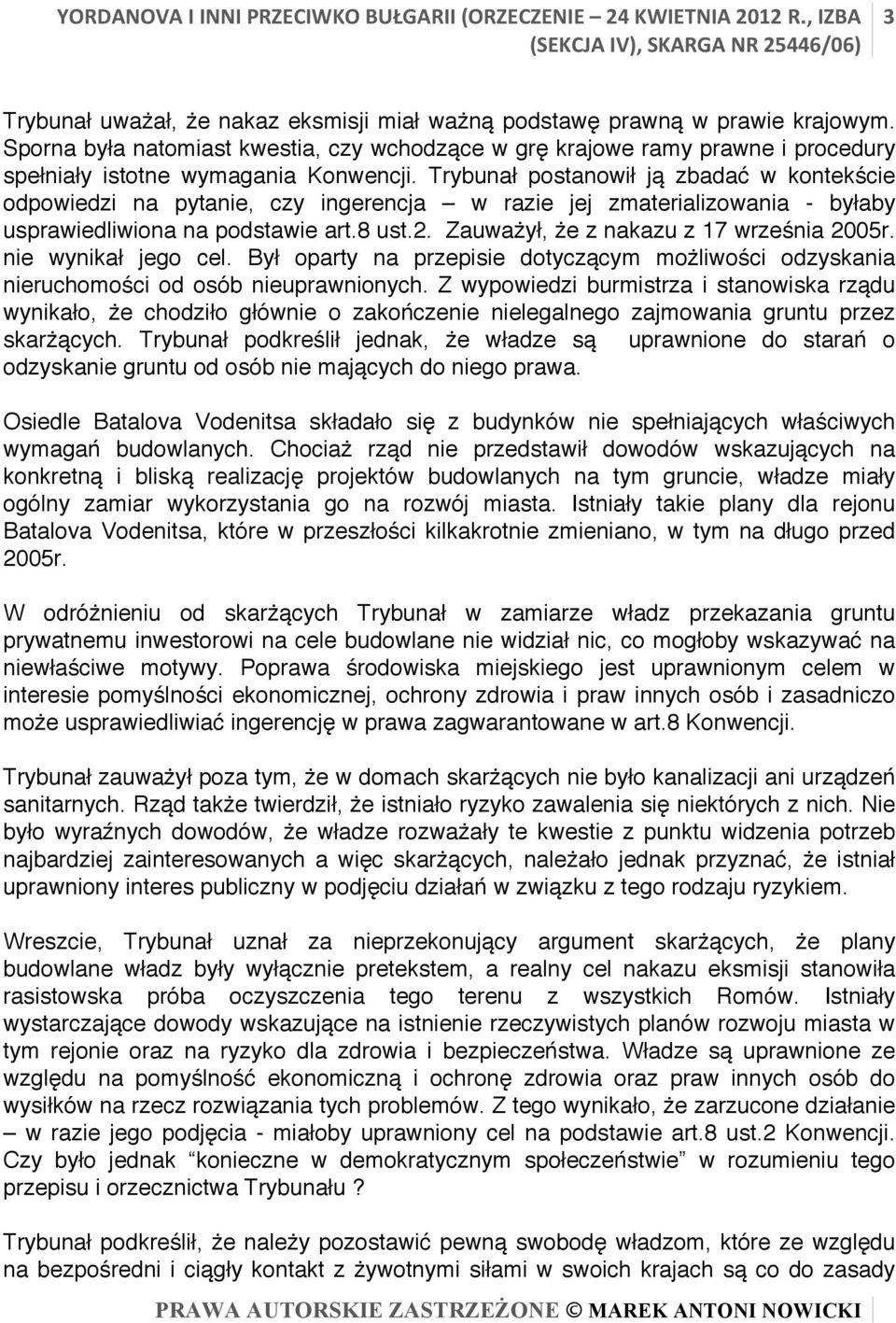 Trybunał postanowił ją zbadać w kontekście odpowiedzi na pytanie, czy ingerencja w razie jej zmaterializowania - byłaby usprawiedliwiona na podstawie art.8 ust.2.