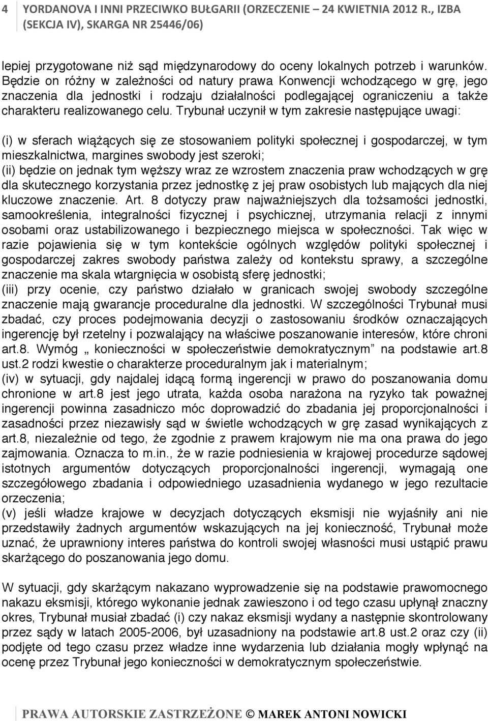 Trybunał uczynił w tym zakresie następujące uwagi: (i) w sferach wiążących się ze stosowaniem polityki społecznej i gospodarczej, w tym mieszkalnictwa, margines swobody jest szeroki; (ii) będzie on