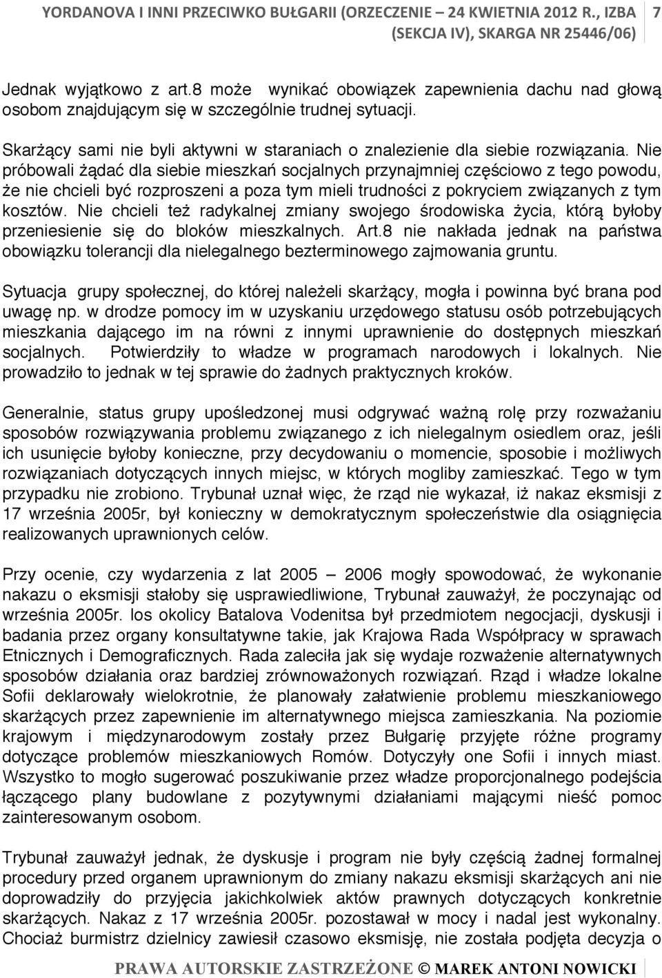 Nie próbowali żądać dla siebie mieszkań socjalnych przynajmniej częściowo z tego powodu, że nie chcieli być rozproszeni a poza tym mieli trudności z pokryciem związanych z tym kosztów.