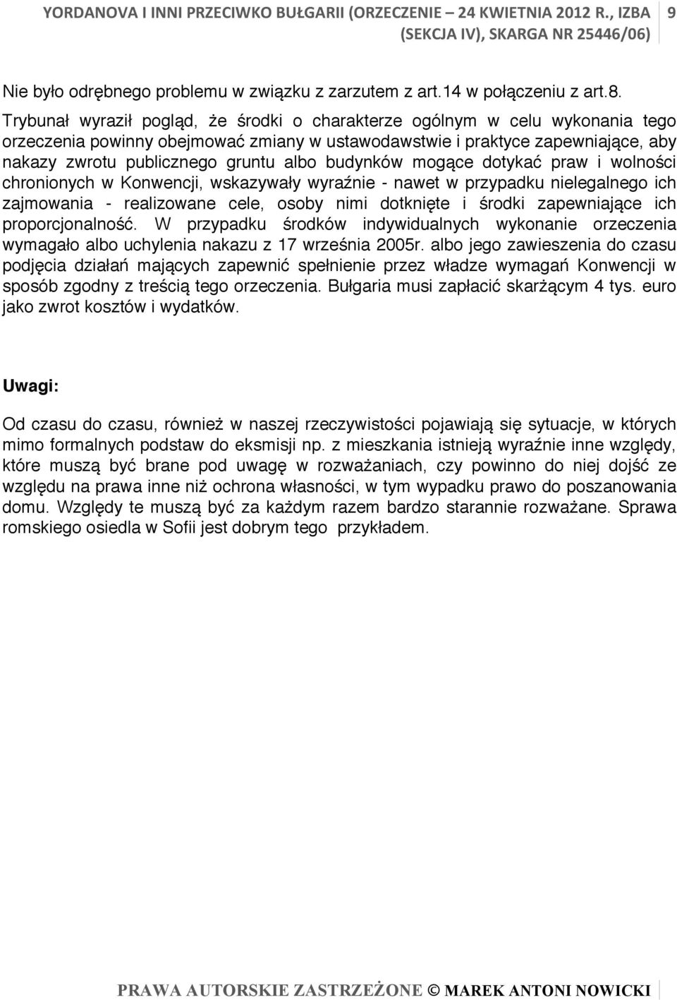 budynków mogące dotykać praw i wolności chronionych w Konwencji, wskazywały wyraźnie - nawet w przypadku nielegalnego ich zajmowania - realizowane cele, osoby nimi dotknięte i środki zapewniające ich